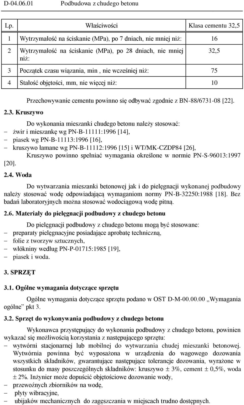 nie wcześniej niż: 75 4 Stałość objętości, mm, nie więcej niż: 10 2.3. Kruszywo Przechowywanie cementu powinno się odbywać zgodnie z BN-88/6731-08 [22].