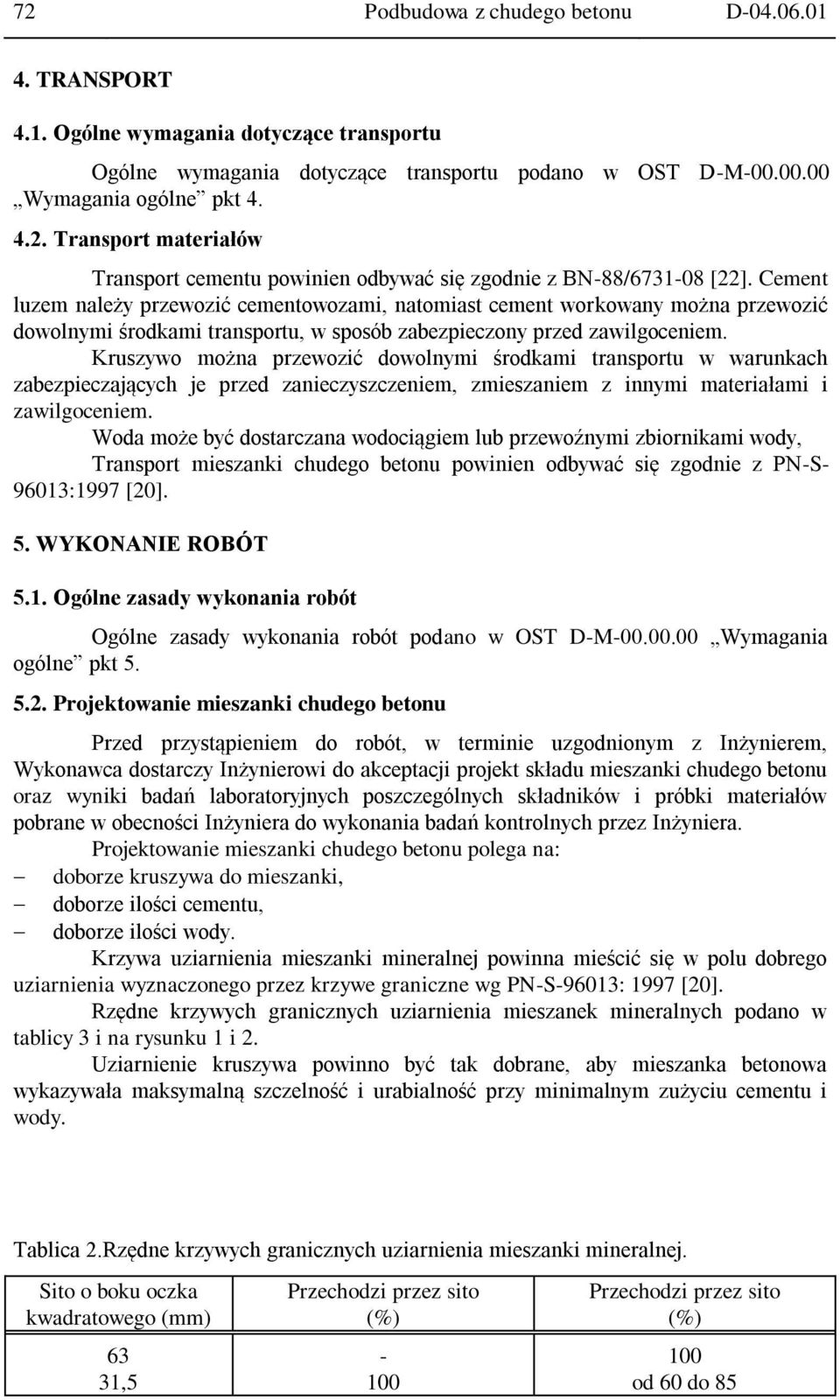 Kruszywo można przewozić dowolnymi środkami transportu w warunkach zabezpieczających je przed zanieczyszczeniem, zmieszaniem z innymi materiałami i zawilgoceniem.