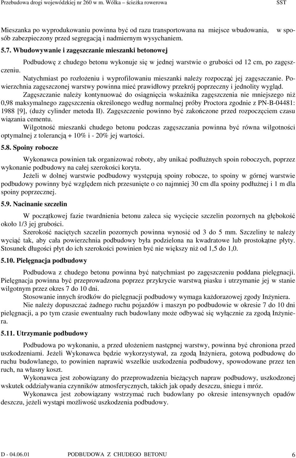 Natychmiast po rozłoŝeniu i wyprofilowaniu mieszanki naleŝy rozpocząć jej zagęszczanie. Powierzchnia zagęszczonej warstwy powinna mieć prawidłowy przekrój poprzeczny i jednolity wygląd.