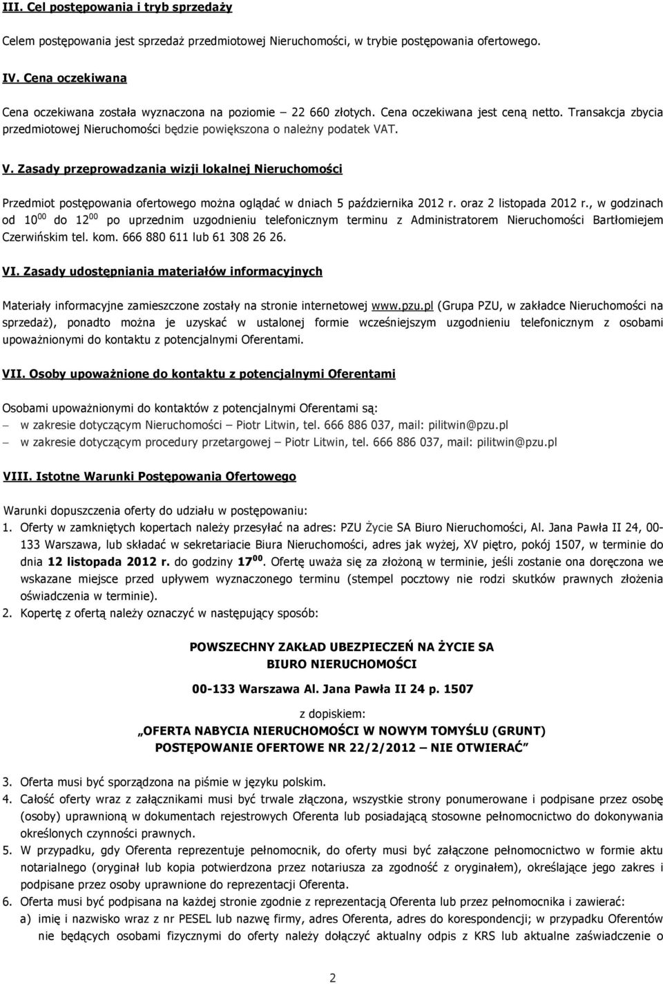 V. Zasady przeprowadzania wizji lokalnej Nieruchomości Przedmiot postępowania ofertowego można oglądać w dniach 5 października 2012 r. oraz 2 listopada 2012 r.