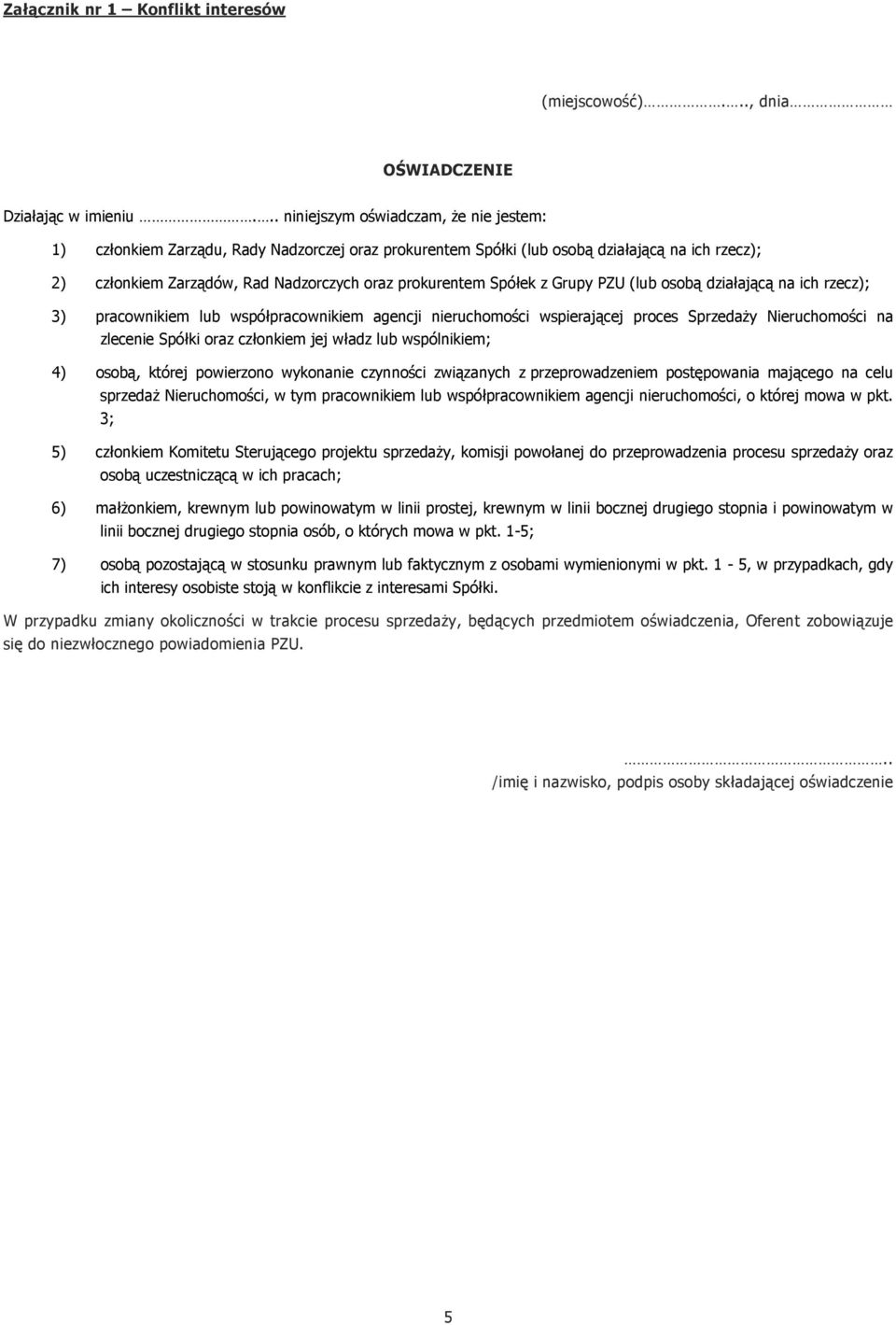 Spółek z Grupy PZU (lub osobą działającą na ich rzecz); 3) pracownikiem lub współpracownikiem agencji nieruchomości wspierającej proces Sprzedaży Nieruchomości na zlecenie Spółki oraz członkiem jej