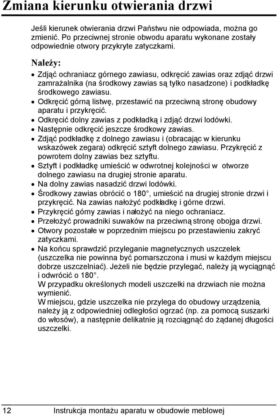 Odkręcić górną listwę, przestawić na przeciwną stronę obudowy aparatu i przykręcić. Odkręcić dolny zawias z podkładką i zdjąć drzwi lodówki. Następnie odkręcić jeszcze środkowy zawias.