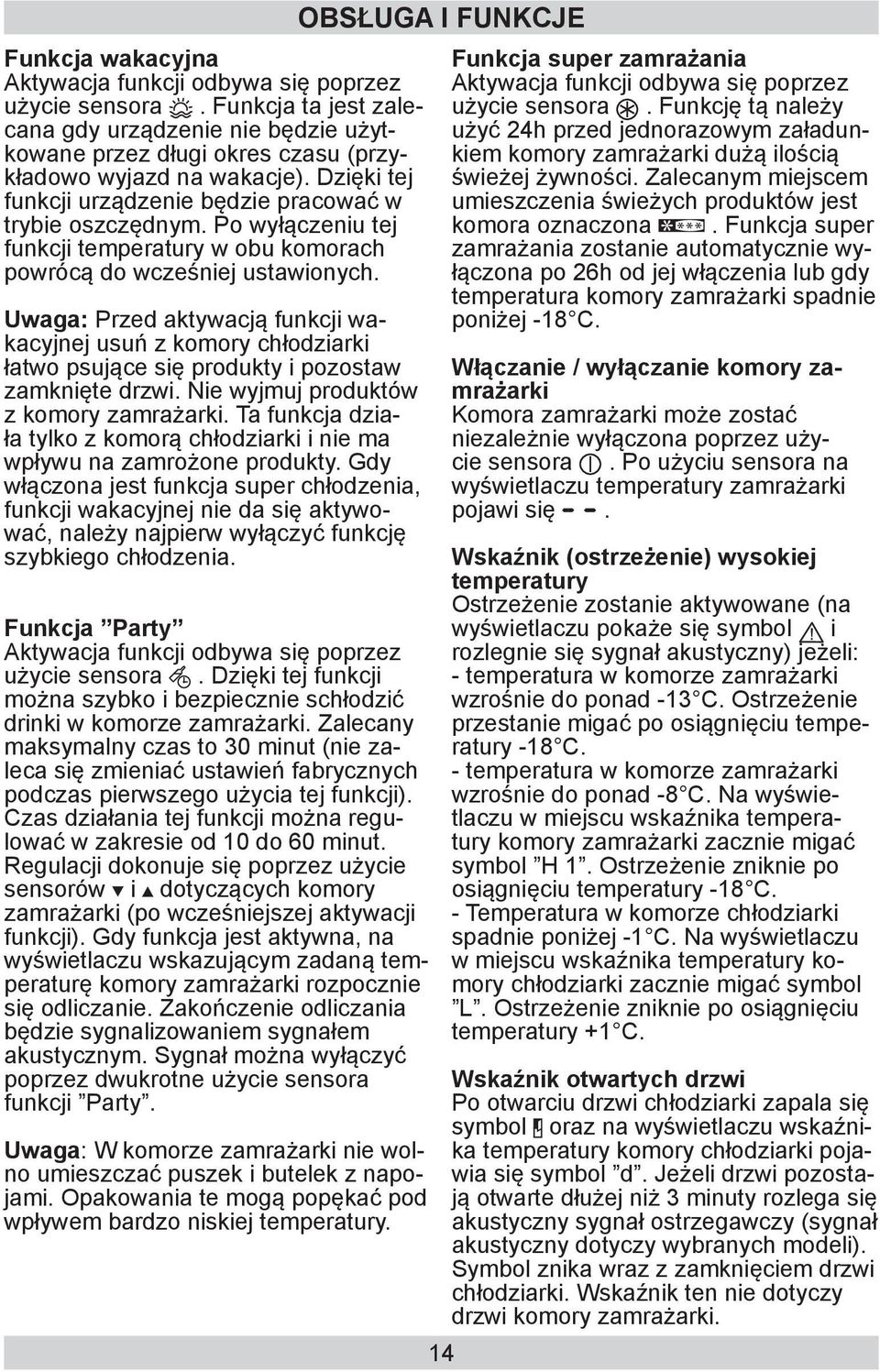 Uwaga: Przed aktywacją funkcji wakacyjnej usuń z komory chłodziarki łatwo psujące się produkty i pozostaw zamknięte drzwi. Nie wyjmuj produktów z komory zamrażarki.