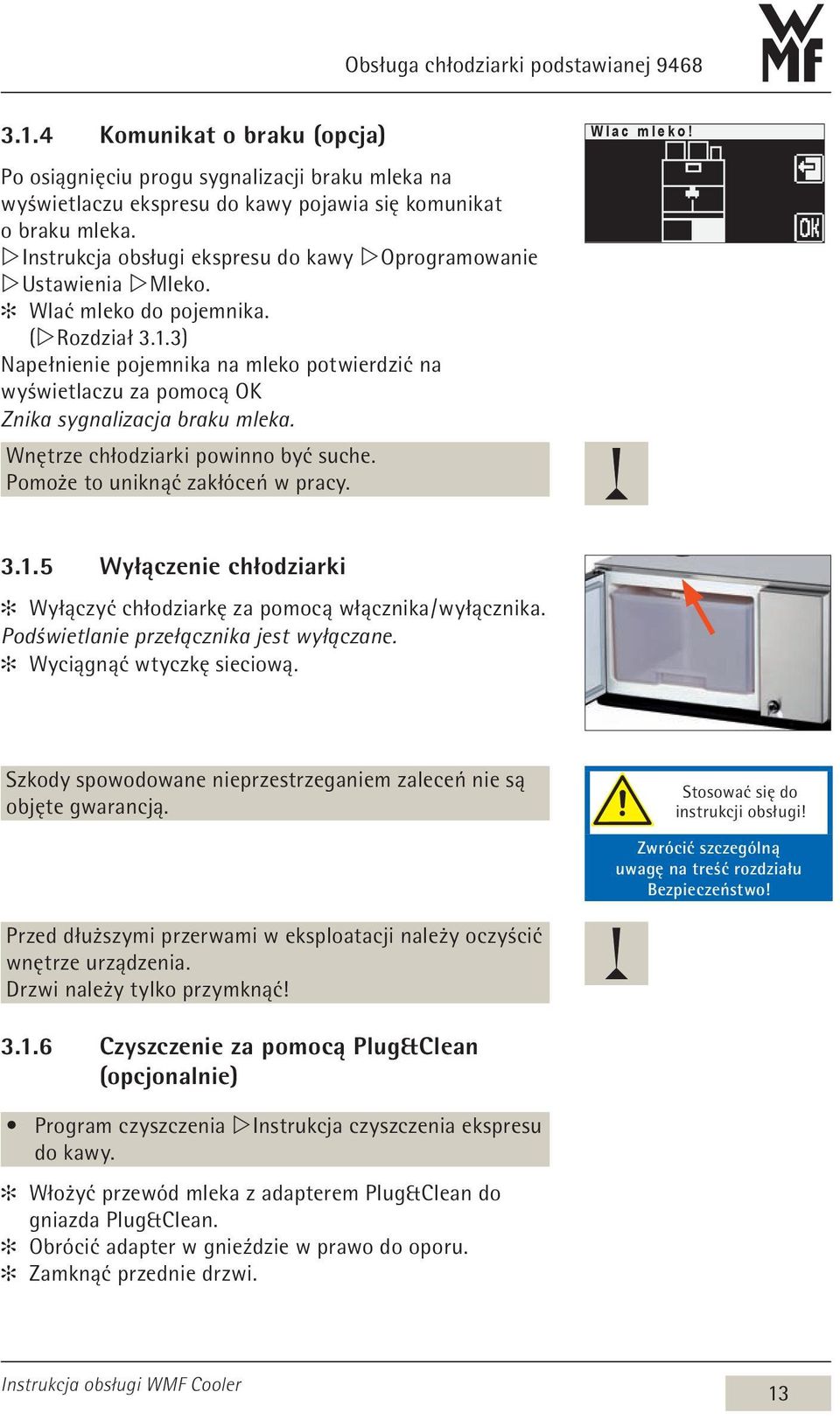 3) Napełnienie pojemnika na mleko potwierdzić na wyświetlaczu za pomocą OK Znika sygnalizacja braku mleka. Wnętrze chłodziarki powinno być suche. Pomoże to uniknąć zakłóceń w pracy. W l a c m l e k o!