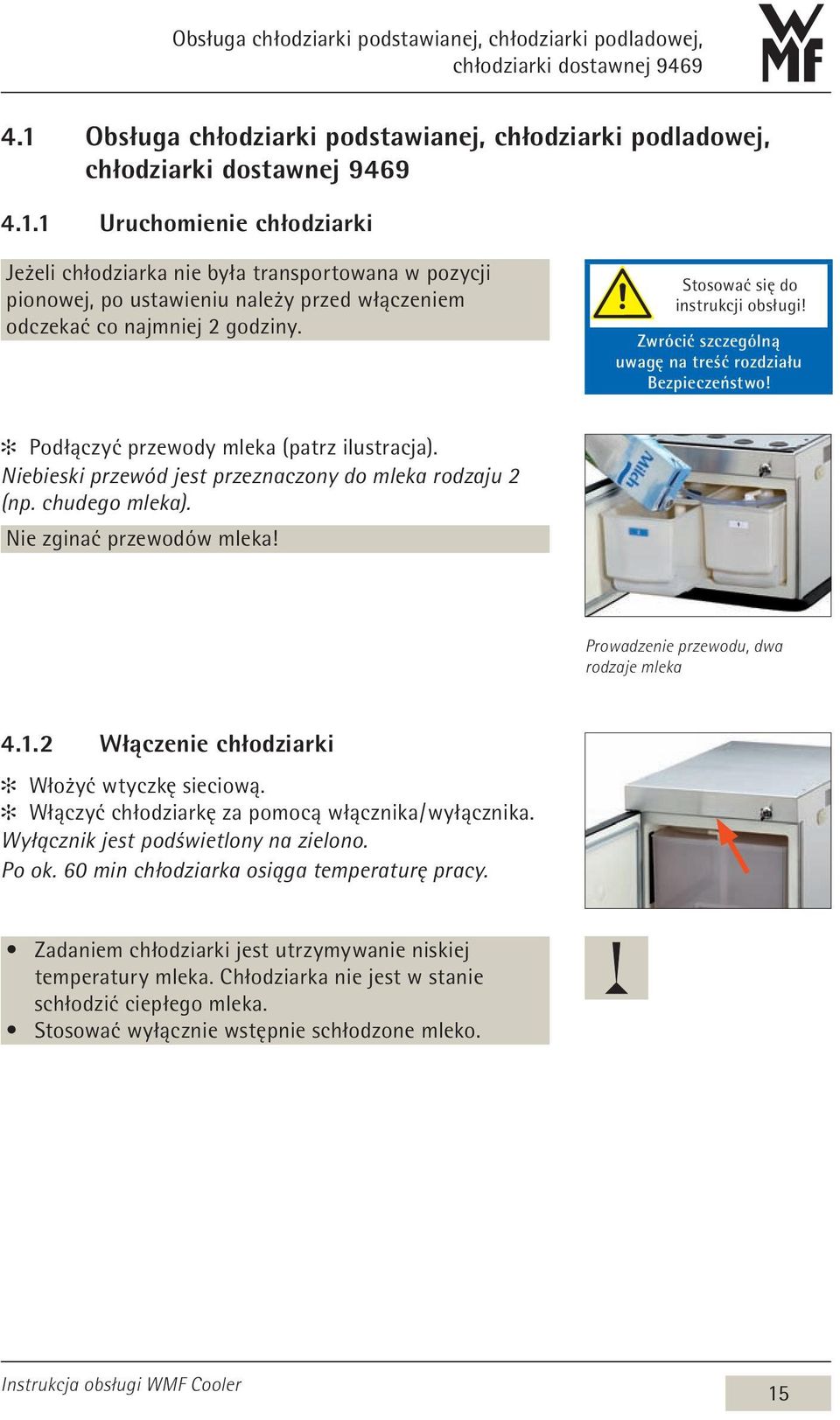 1 Uruchomienie chłodziarki Jeżeli chłodziarka nie była transportowana w pozycji pionowej, po ustawieniu należy przed włączeniem odczekać co najmniej 2 godziny. Stosować się do instrukcji obsługi!
