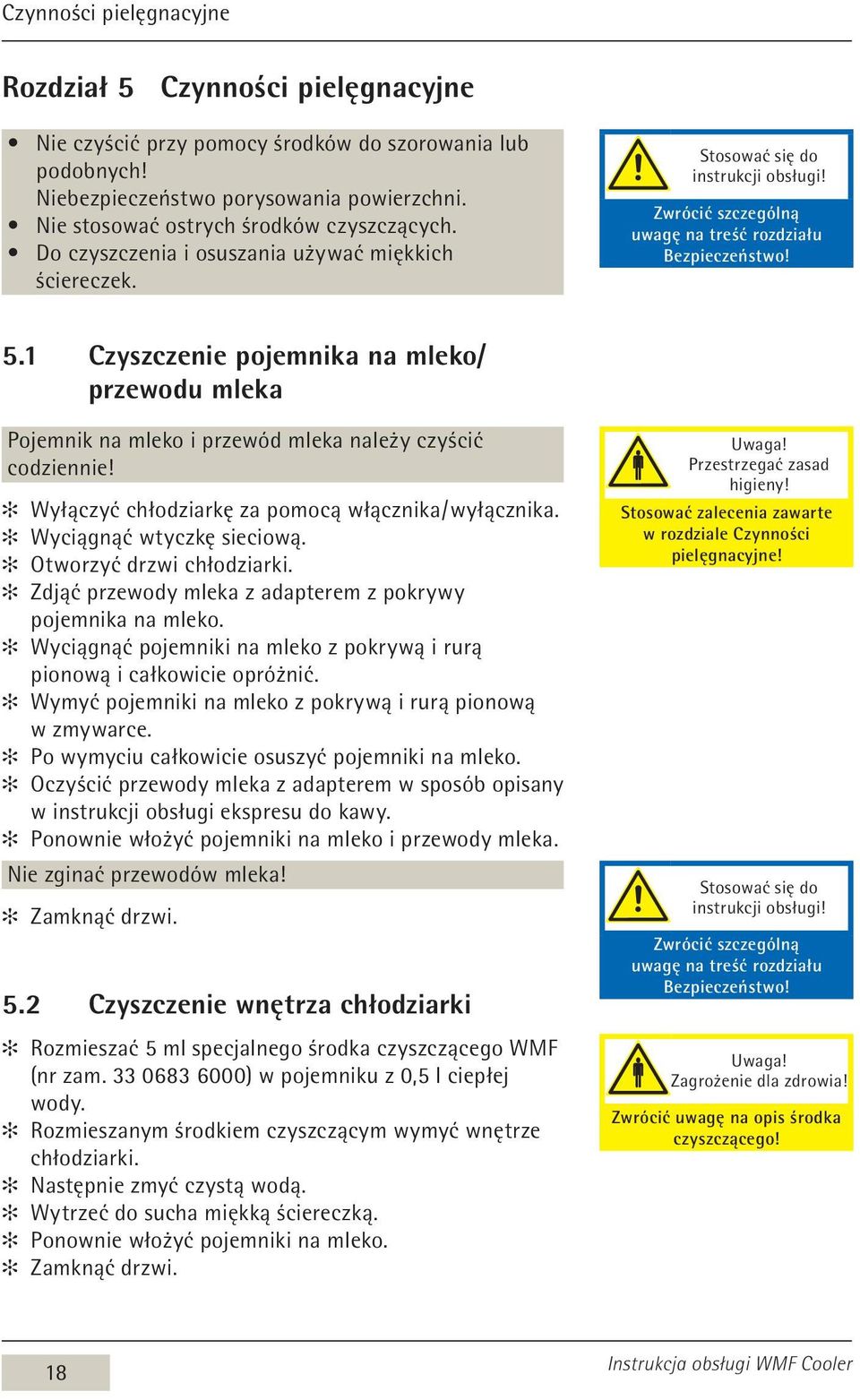 1 Czyszczenie pojemnika na mleko/ przewodu mleka Pojemnik na mleko i przewód mleka należy czyścić codziennie! Wyłączyć chłodziarkę za pomocą włącznika / wyłącznika. Wyciągnąć wtyczkę sieciową.