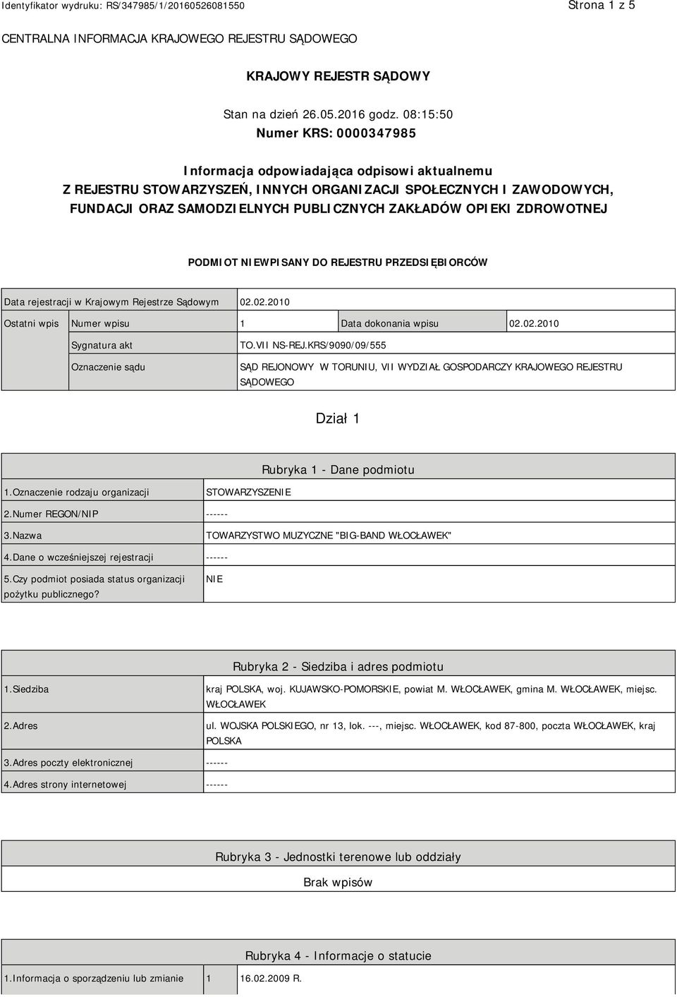 OPIEKI ZDROWOTNEJ PODMIOT NIEWPISANY DO REJESTRU PRZEDSIĘBIORCÓW Data rejestracji w Krajowym Rejestrze Sądowym 02.02.2010 Ostatni wpis Numer wpisu 1 Data dokonania wpisu 02.02.2010 Sygnatura akt Oznaczenie sądu TO.