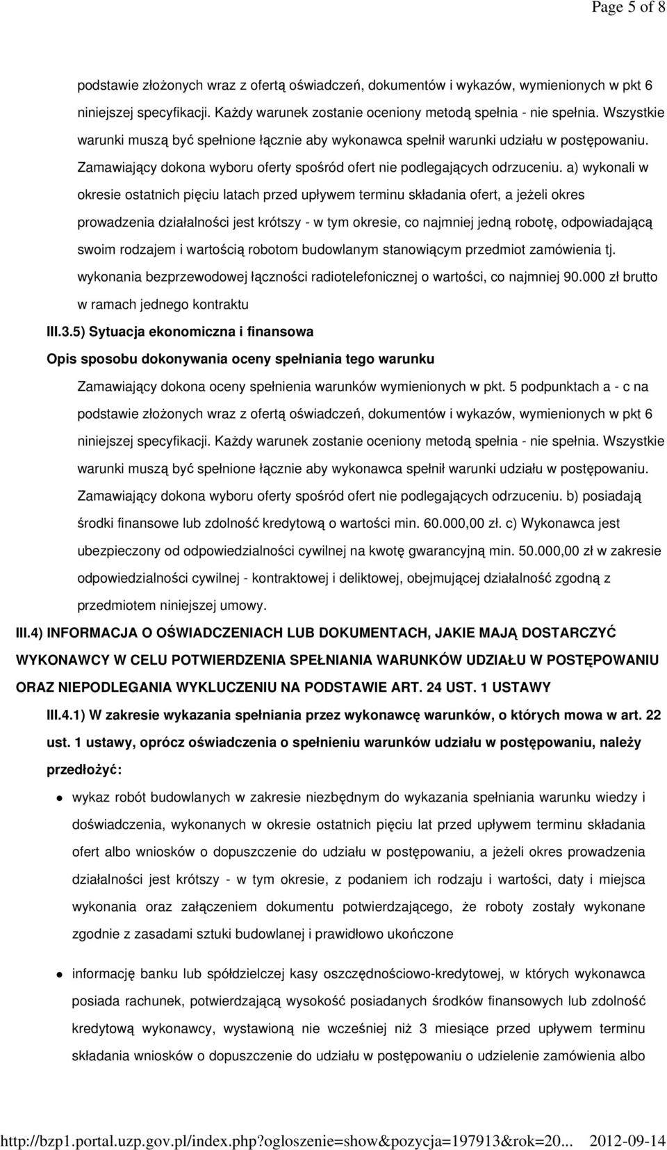 a) wykonali w okresie ostatnich pięciu latach przed upływem terminu składania ofert, a jeżeli okres prowadzenia działalności jest krótszy - w tym okresie, co najmniej jedną robotę, odpowiadającą