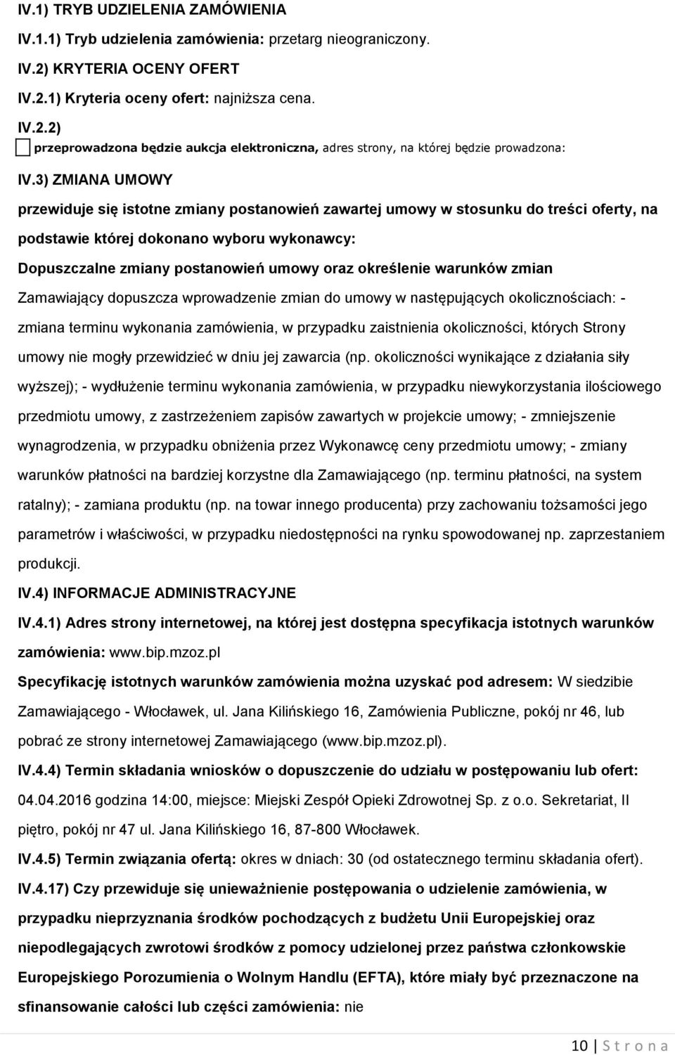 określenie warunków zmian Zamawiający dopuszcza wprowadzenie zmian do umowy w następujących okolicznościach: - zmiana terminu wykonania zamówienia, w przypadku zaistnienia okoliczności, których