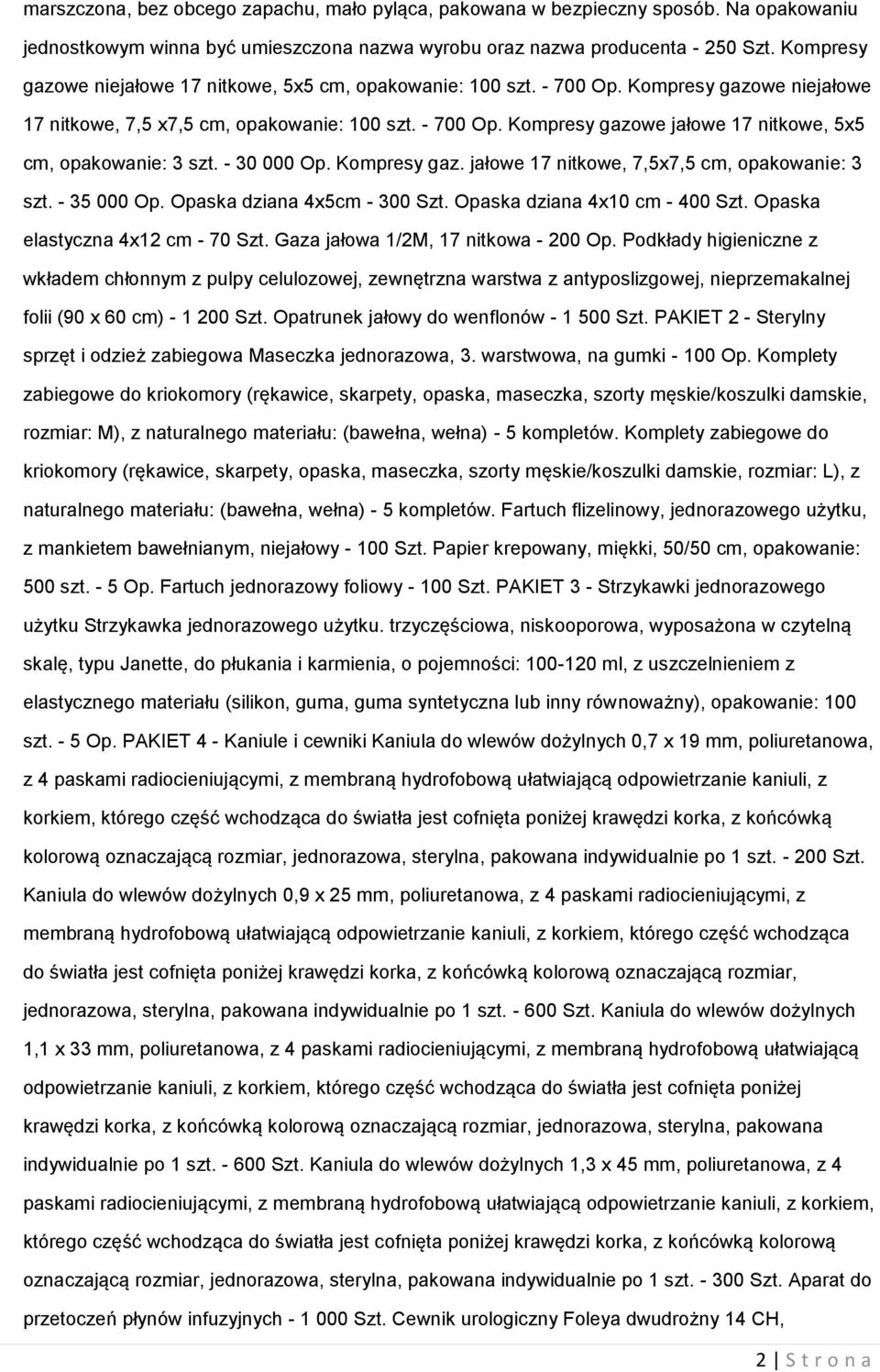 - 30 000 Op. Kompresy gaz. jałowe 17 nitkowe, 7,5x7,5 cm, opakowanie: 3 szt. - 35 000 Op. Opaska dziana 4x5cm - 300 Szt. Opaska dziana 4x10 cm - 400 Szt. Opaska elastyczna 4x12 cm - 70 Szt.