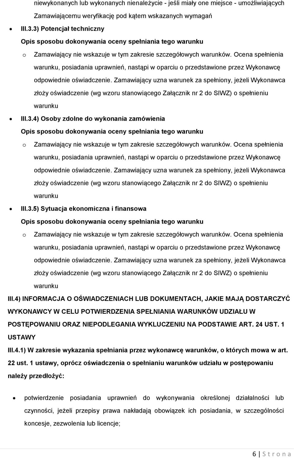 Ocena spełnienia warunku, posiadania uprawnień, nastąpi w oparciu o przedstawione przez Wykonawcę odpowiednie oświadczenie.