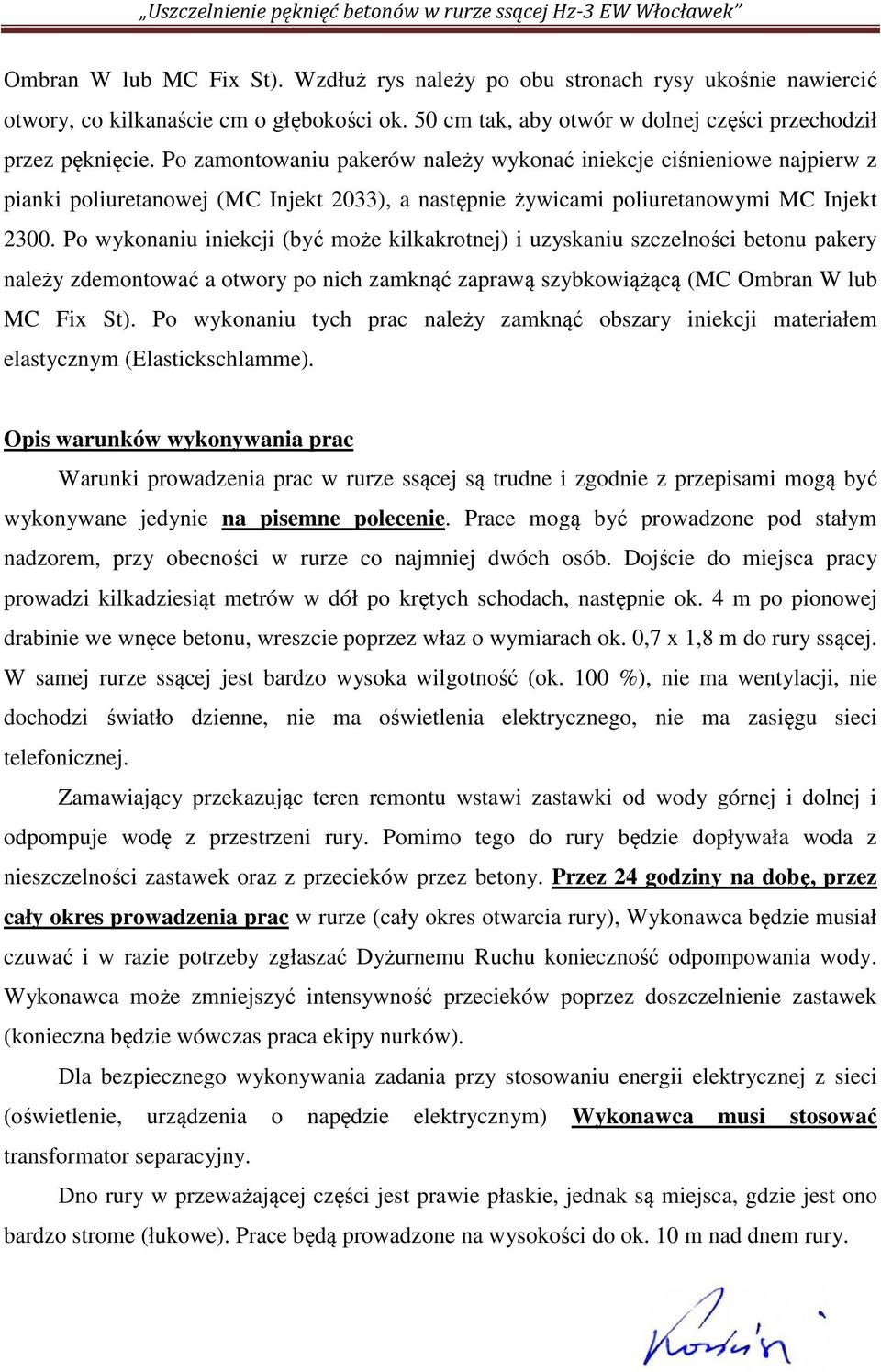 Po wykonaniu iniekcji (być może kilkakrotnej) i uzyskaniu szczelności betonu pakery należy zdemontować a otwory po nich zamknąć zaprawą szybkowiążącą (MC Ombran W lub MC Fix St).
