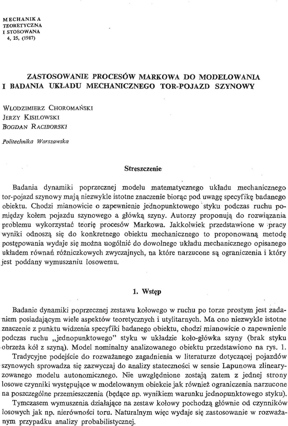 badanego obiektu. Chodzi mianowicie o zapewnienie jednopunktowego styku podczas ruchu pomię dzy kołem pojazdu szynowego a główką szyny.
