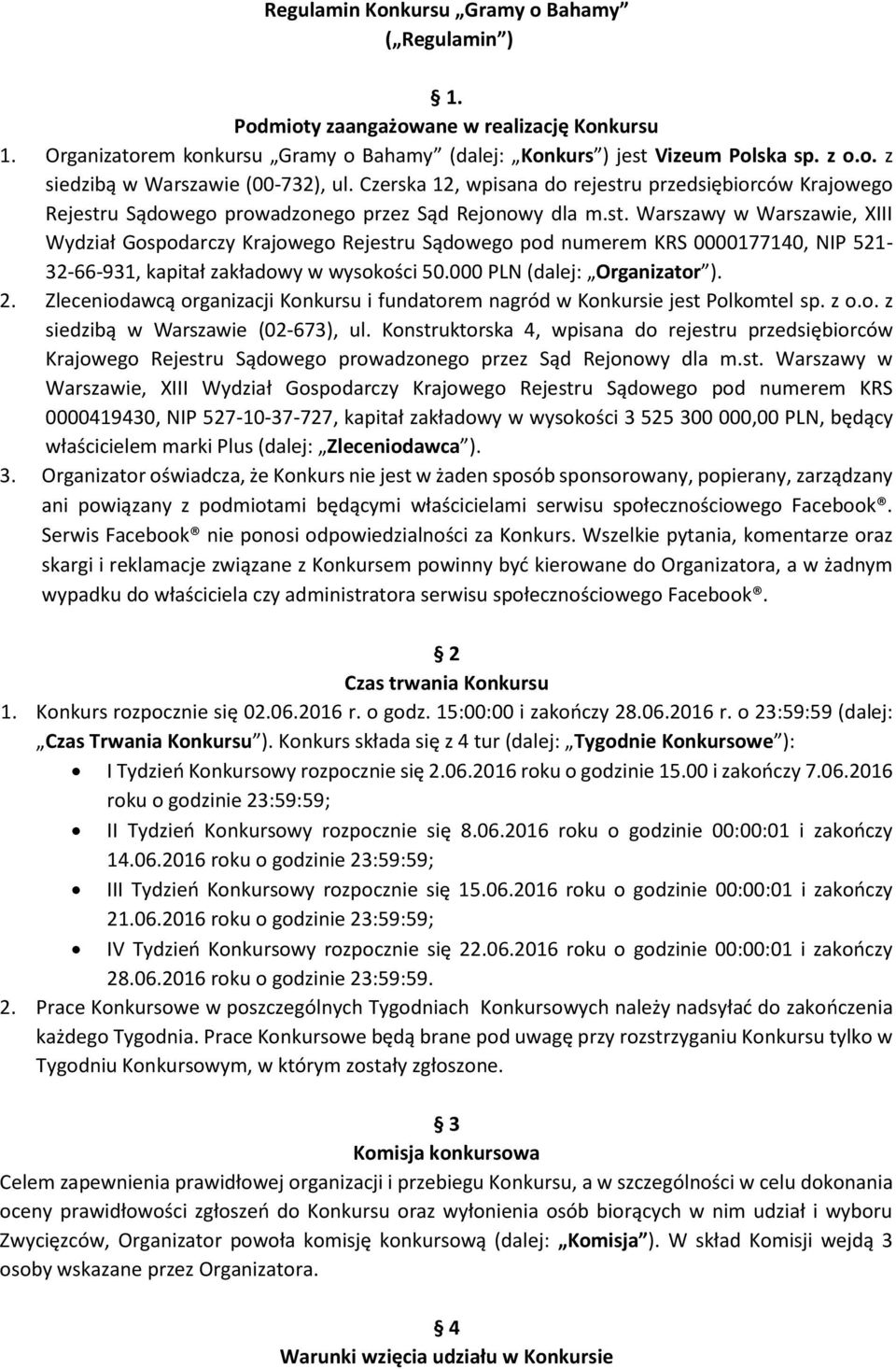 000 PLN (dalej: Organizator ). 2. Zleceniodawcą organizacji Konkursu i fundatorem nagród w Konkursie jest Polkomtel sp. z o.o. z siedzibą w Warszawie (02-673), ul.