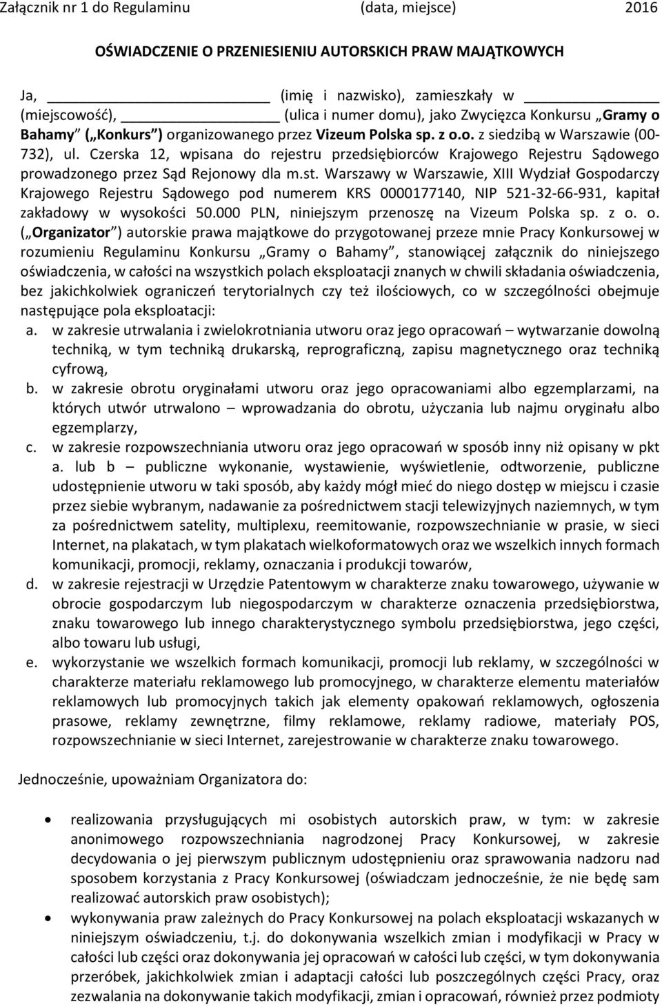 Czerska 12, wpisana do rejestru przedsiębiorców Krajowego Rejestru Sądowego prowadzonego przez Sąd Rejonowy dla m.st. Warszawy w Warszawie, XIII Wydział Gospodarczy Krajowego Rejestru Sądowego pod numerem KRS 0000177140, NIP 521-32-66-931, kapitał zakładowy w wysokości 50.