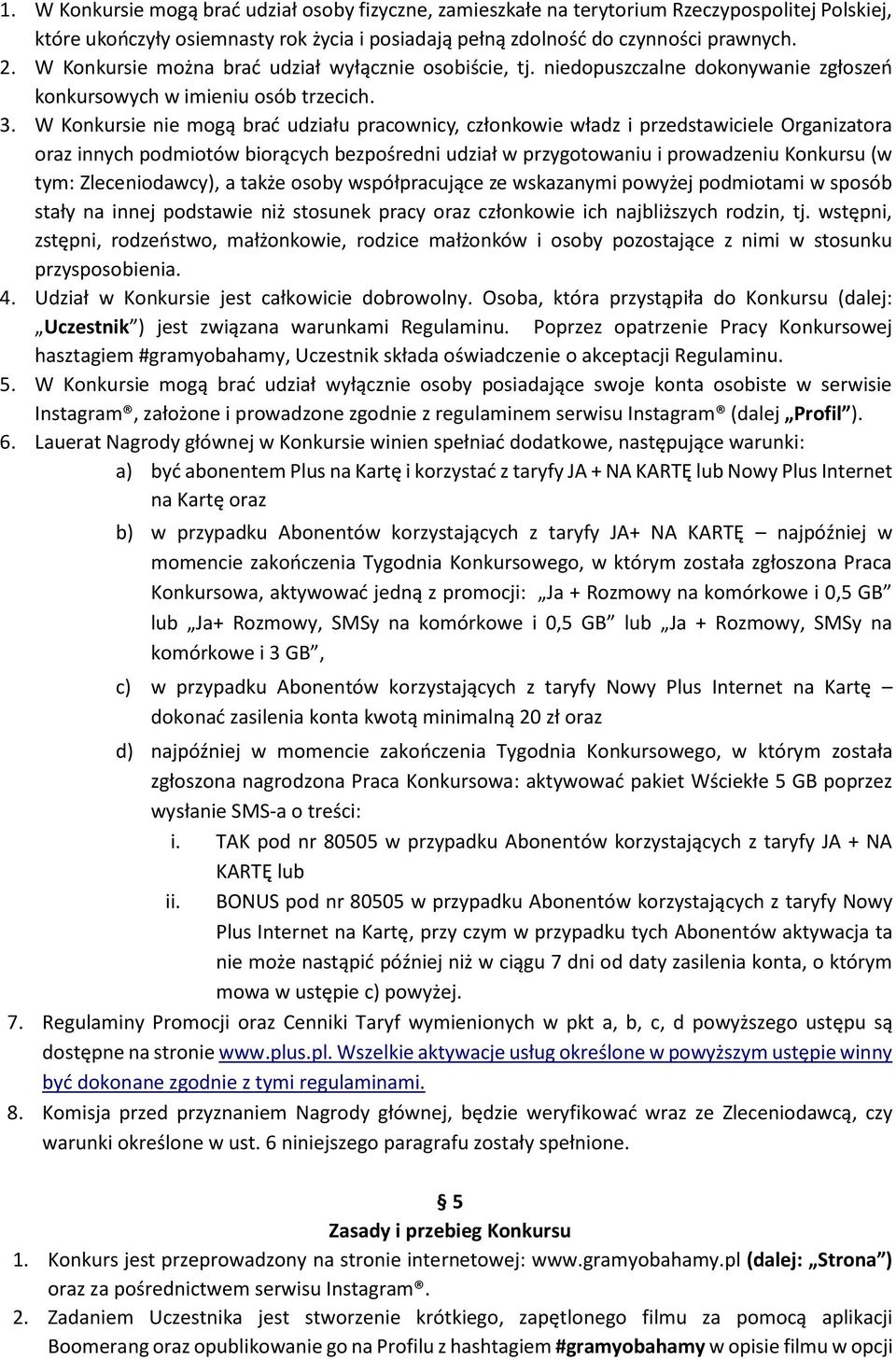 W Konkursie nie mogą brać udziału pracownicy, członkowie władz i przedstawiciele Organizatora oraz innych podmiotów biorących bezpośredni udział w przygotowaniu i prowadzeniu Konkursu (w tym: