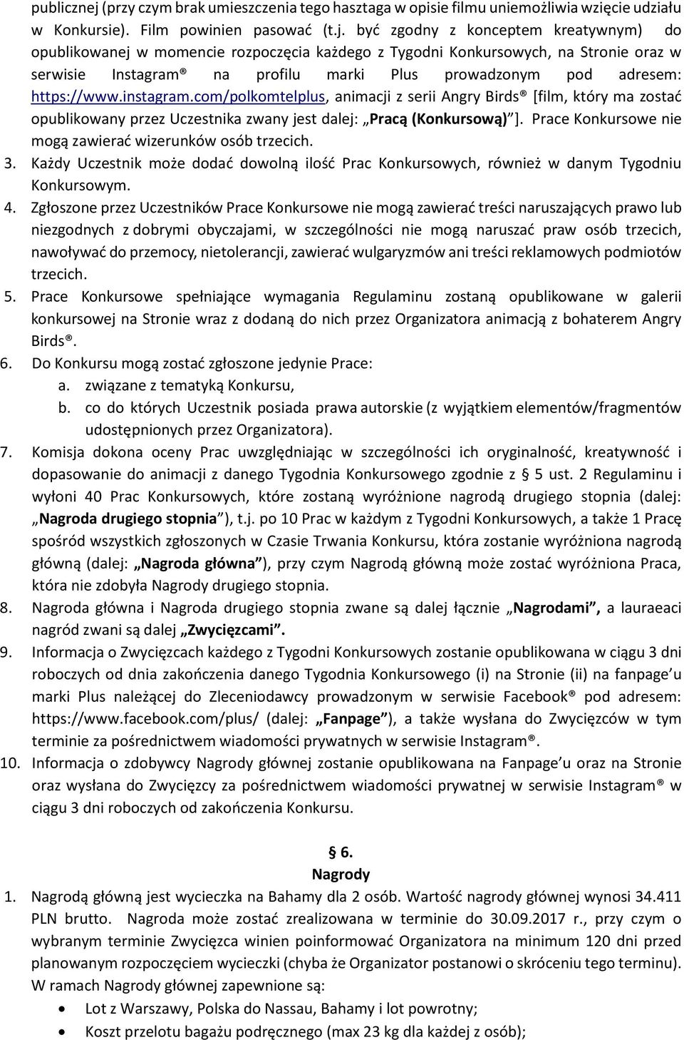 być zgodny z konceptem kreatywnym) do opublikowanej w momencie rozpoczęcia każdego z Tygodni Konkursowych, na Stronie oraz w serwisie Instagram na profilu marki Plus prowadzonym pod adresem: