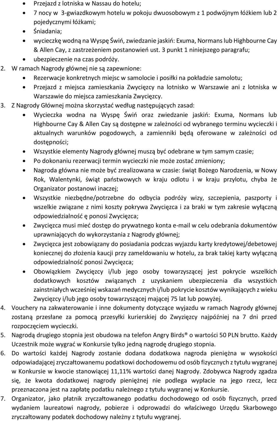 W ramach Nagrody głównej nie są zapewnione: Rezerwacje konkretnych miejsc w samolocie i posiłki na pokładzie samolotu; Przejazd z miejsca zamieszkania Zwycięzcy na lotnisko w Warszawie ani z lotniska