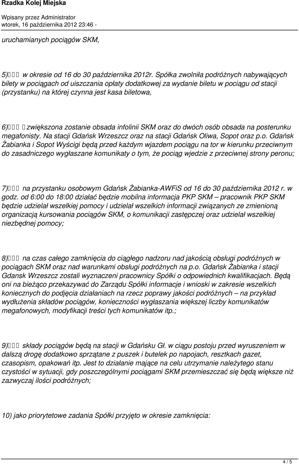 zostanie obsada infolinii SKM oraz do dwóch osób obsada na posterunku megafonisty. Na stacji Gdańsk Wrzeszcz oraz na stacji Gdańsk Oliwa, Sopot oraz p.o. Gdańsk Żabianka i Sopot Wyścigi będą przed