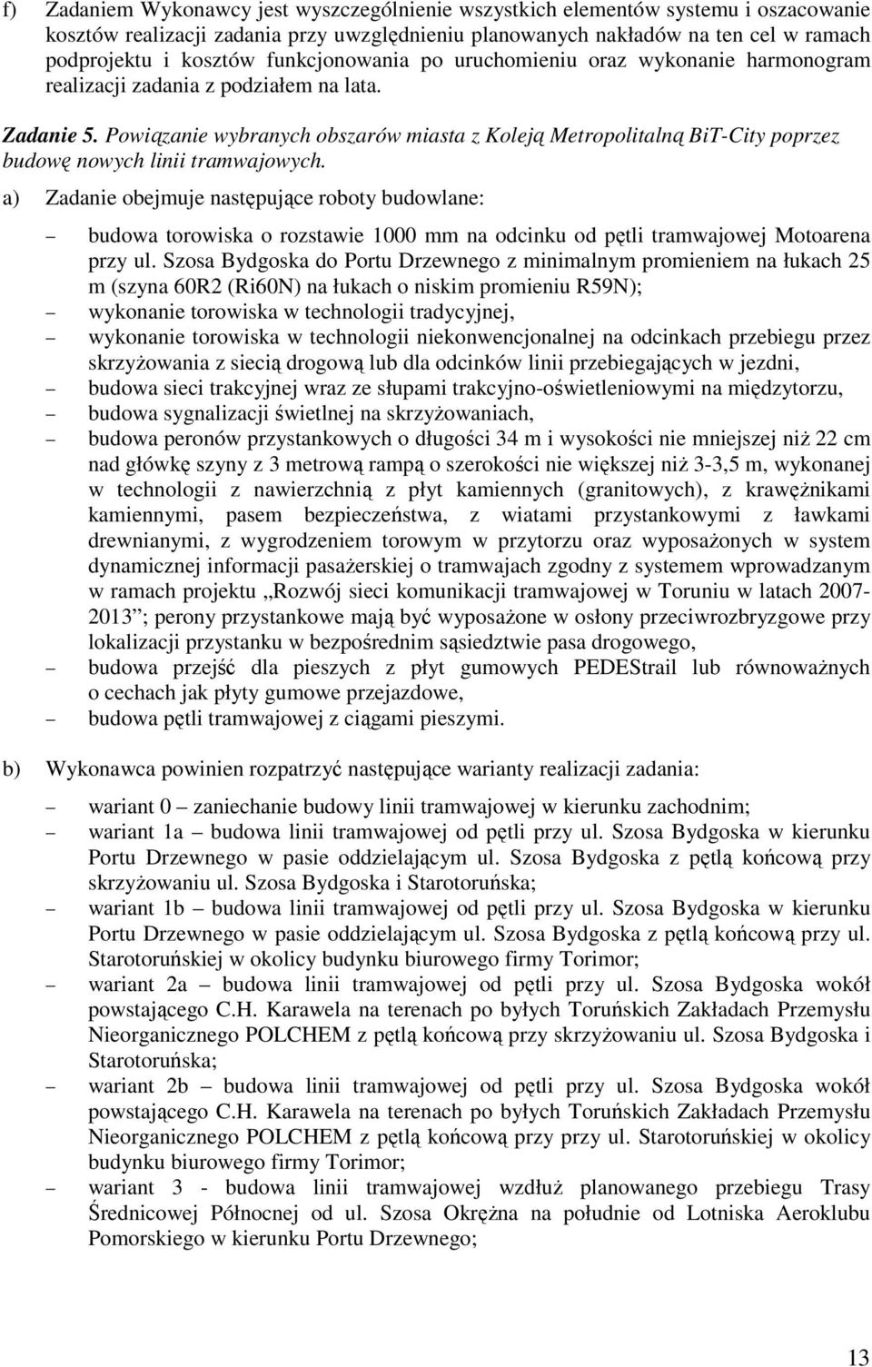 Powiązanie wybranych obszarów miasta z Koleją Metropolitalną BiT-City poprzez budowę nowych linii tramwajowych.