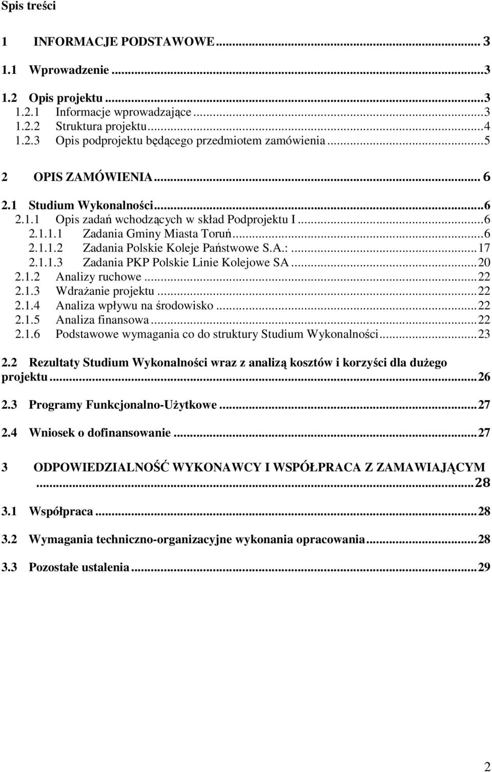 .. 17 2.1.1.3 Zadania PKP Polskie Linie Kolejowe SA... 20 2.1.2 Analizy ruchowe... 22 2.1.3 Wdrażanie projektu... 22 2.1.4 Analiza wpływu na środowisko... 22 2.1.5 Analiza finansowa... 22 2.1.6 Podstawowe wymagania co do struktury Studium Wykonalności.