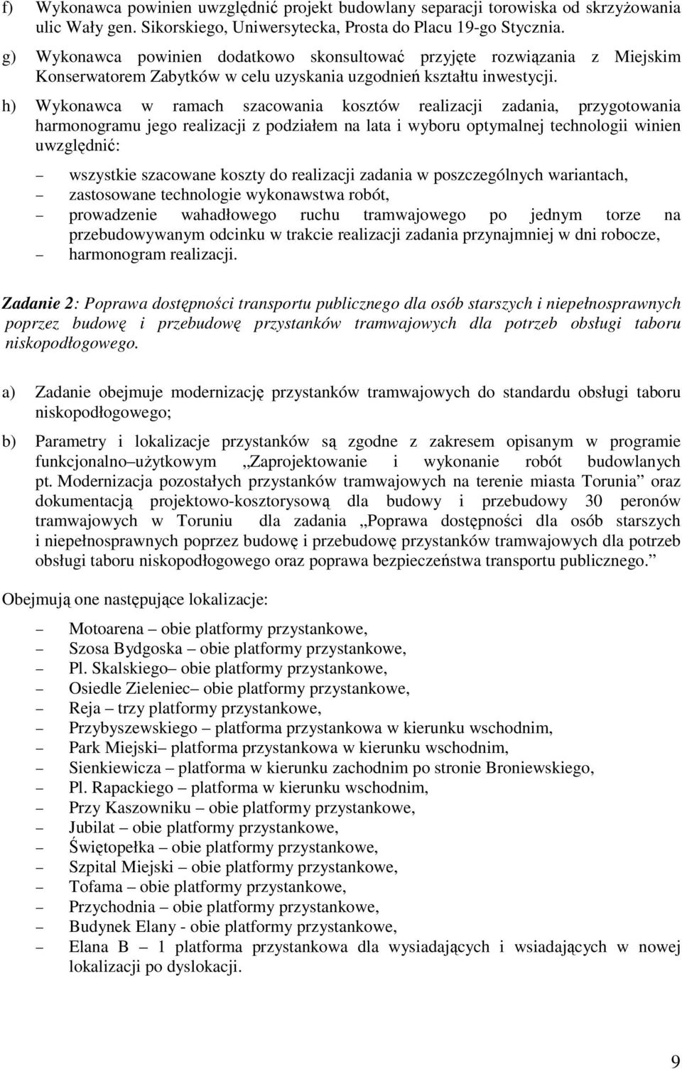 h) Wykonawca w ramach szacowania kosztów realizacji zadania, przygotowania harmonogramu jego realizacji z podziałem na lata i wyboru optymalnej technologii winien uwzględnić: wszystkie szacowane