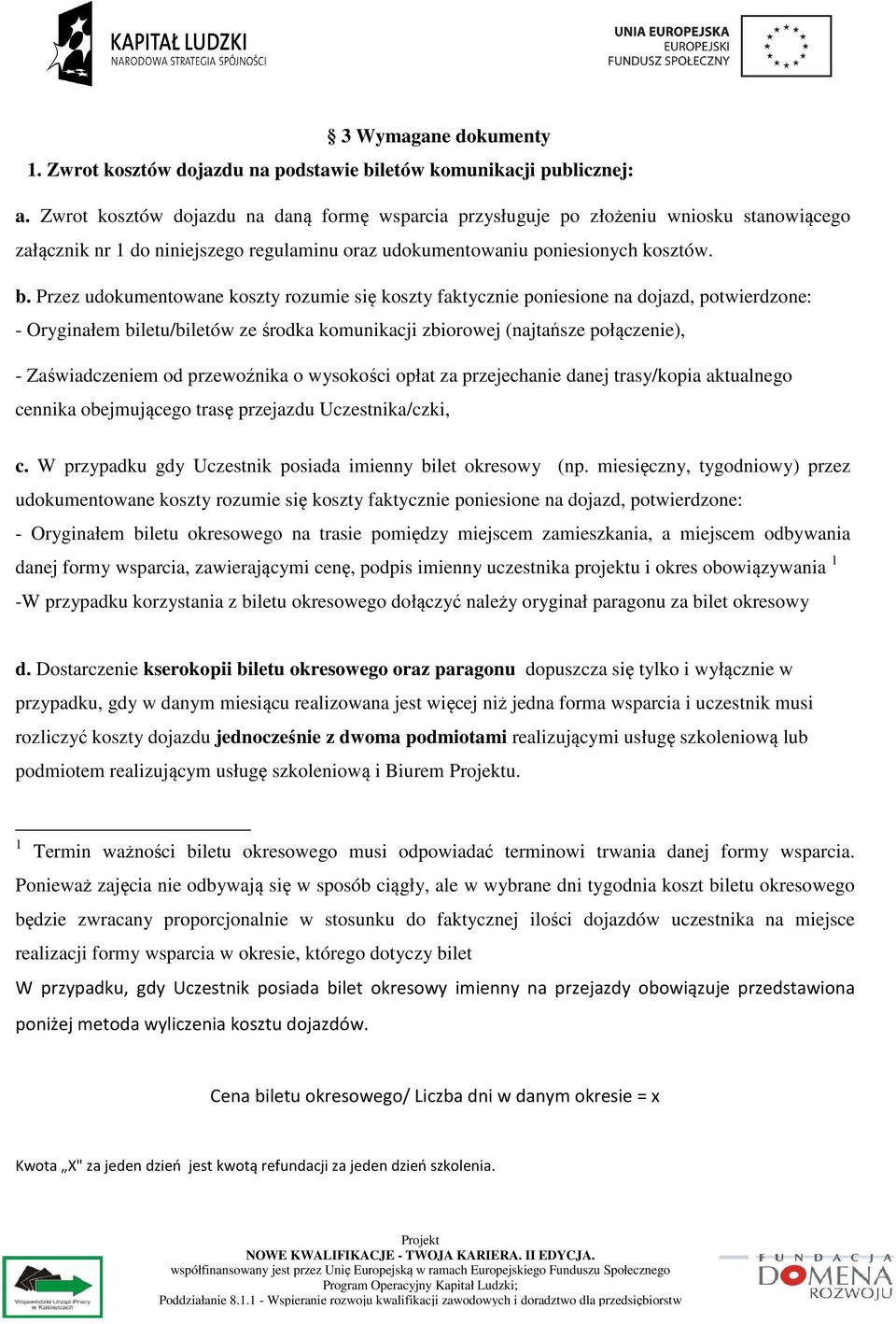 Przez udokumentowane koszty rozumie się koszty faktycznie poniesione na dojazd, potwierdzone: - Oryginałem biletu/biletów ze środka komunikacji zbiorowej (najtańsze połączenie), - Zaświadczeniem od