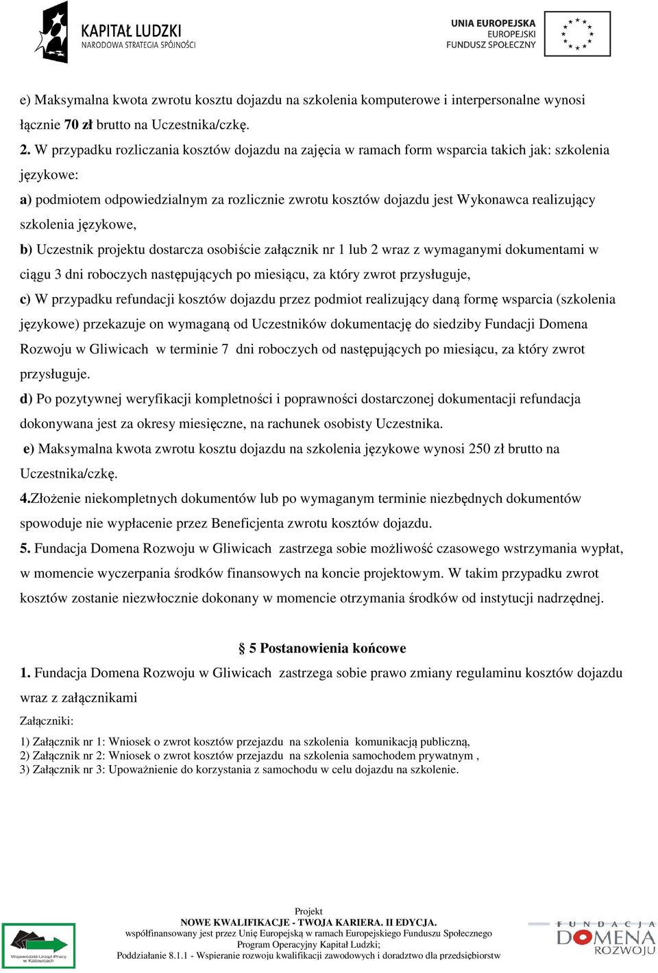 szkolenia językowe, b) Uczestnik projektu dostarcza osobiście załącznik nr 1 lub 2 wraz z wymaganymi dokumentami w ciągu 3 dni roboczych następujących po miesiącu, za który zwrot przysługuje, c) W