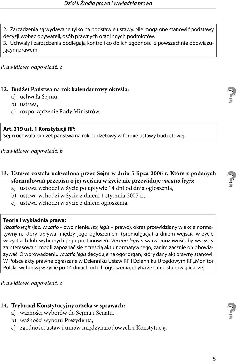 Budżet Państwa na rok kalendarzowy określa: a) uchwała Sejmu, b) ustawa, c) rozporządzenie Rady Ministrów. Art. 219 ust.