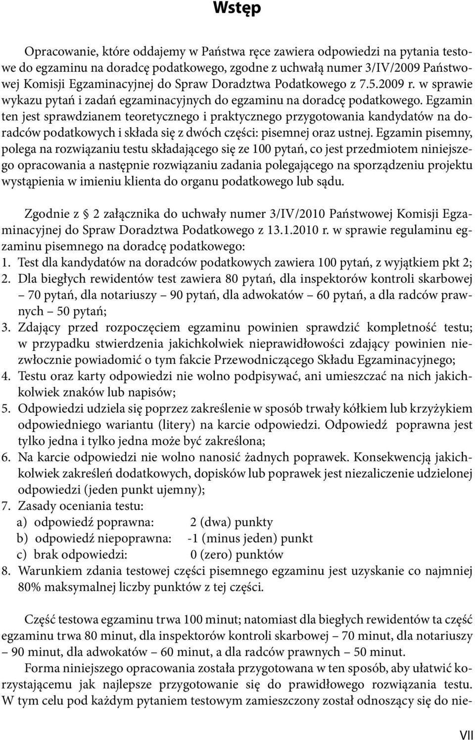 Egzamin ten jest sprawdzianem teoretycznego i praktycznego przygotowania kandydatów na doradców podatkowych i składa się z dwóch części: pisemnej oraz ustnej.