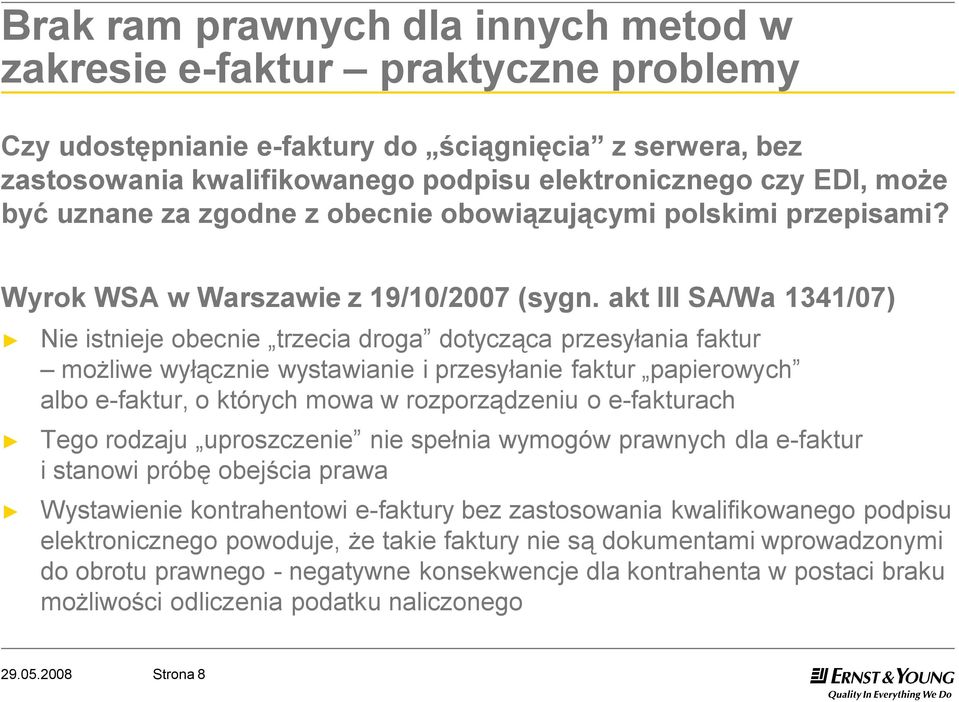 akt III SA/Wa 1341/07) Nie istnieje obecnie trzecia droga dotycząca przesyłania faktur możliwe wyłącznie wystawianie i przesyłanie faktur papierowych albo e-faktur, o których mowa w rozporządzeniu o