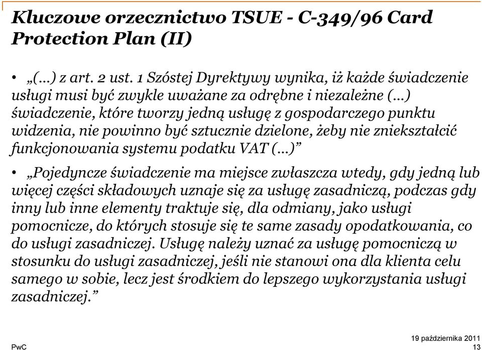 sztucznie dzielone, żeby nie zniekształcić funkcjonowania systemu podatku VAT ( ) Pojedyncze świadczenie ma miejsce zwłaszcza wtedy, gdy jedną lub więcej części składowych uznaje się za usługę