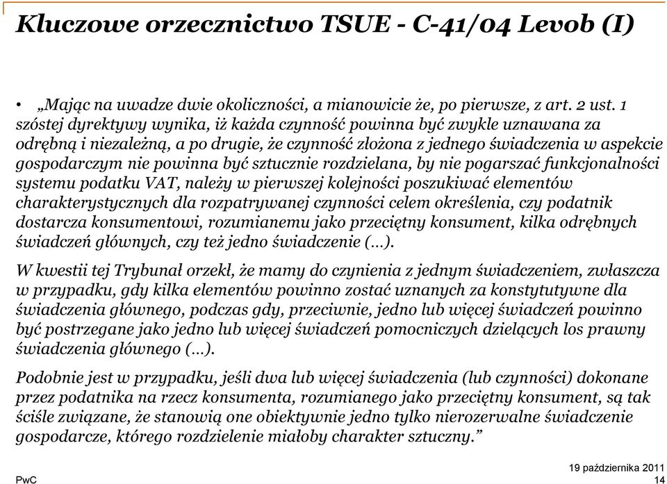sztucznie rozdzielana, by nie pogarszać funkcjonalności systemu podatku VAT, należy w pierwszej kolejności poszukiwać elementów charakterystycznych dla rozpatrywanej czynności celem określenia, czy