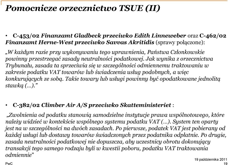 Jak wynika z orzecznictwa Trybunału, zasada ta sprzeciwia się w szczególności odmiennemu traktowaniu w zakresie podatku VAT towarów lub świadczenia usług podobnych, a więc konkurujących ze sobą.