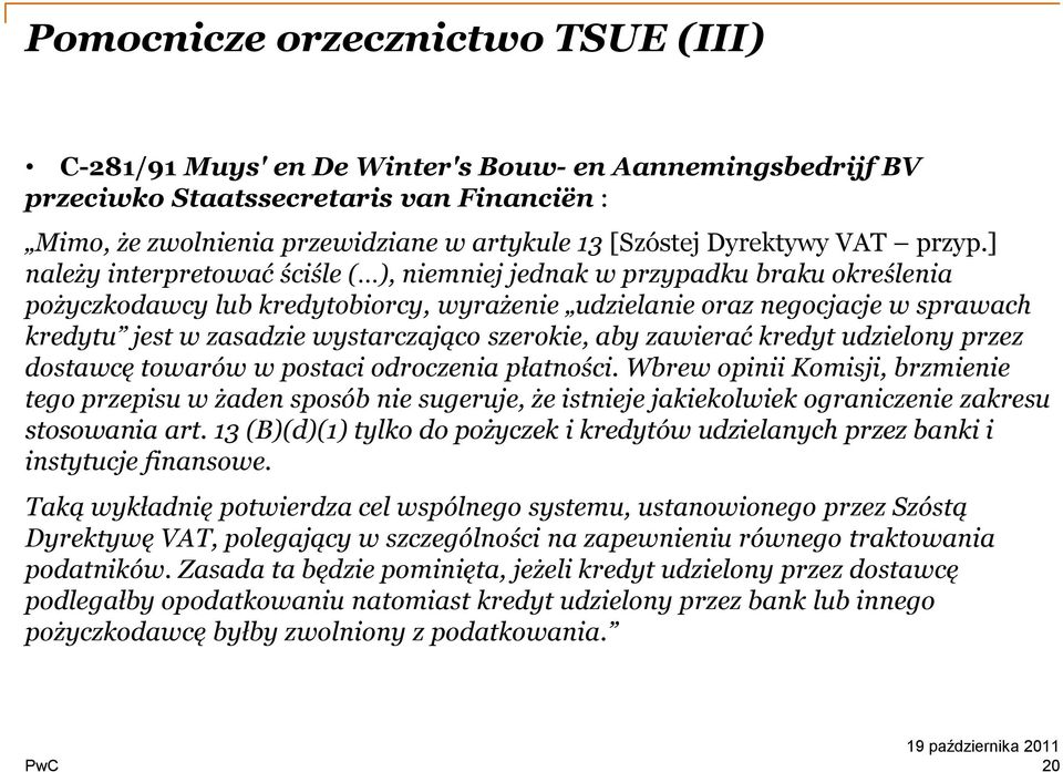 ] należy interpretować ściśle ( ), niemniej jednak w przypadku braku określenia pożyczkodawcy lub kredytobiorcy, wyrażenie udzielanie oraz negocjacje w sprawach kredytu jest w zasadzie wystarczająco