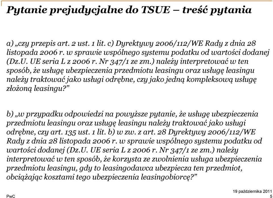 ) należy interpretować w ten sposób, że usługę ubezpieczenia przedmiotu leasingu oraz usługę leasingu należy traktować jako usługi odrębne, czy jako jedną kompleksową usługę złożoną leasingu?