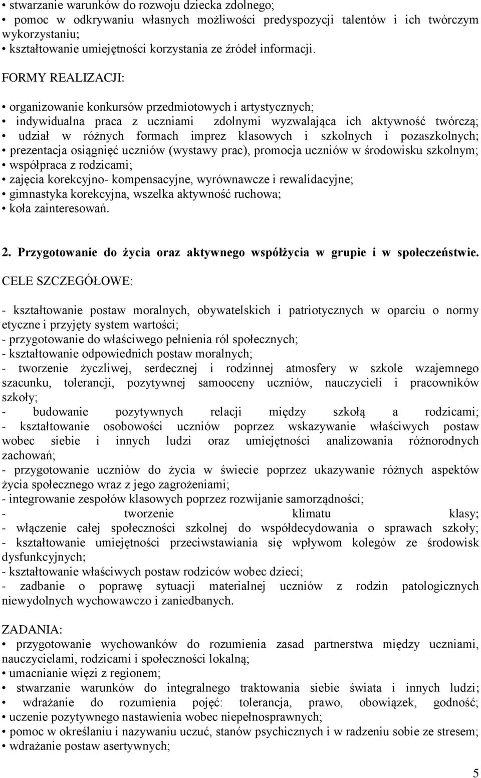 FORMY REALIZACJI: organizowanie konkursów przedmiotowych i artystycznych; indywidualna praca z uczniami zdolnymi wyzwalająca ich aktywność twórczą; udział w różnych formach imprez klasowych i