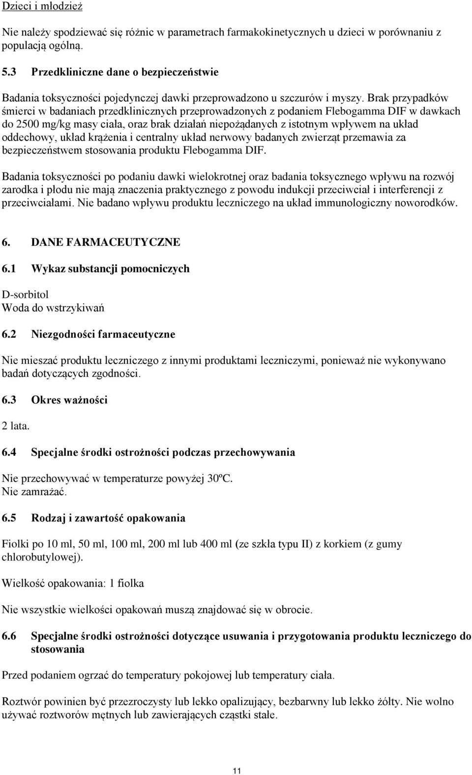 Brak przypadków śmierci w badaniach przedklinicznych przeprowadzonych z podaniem Flebogamma DIF w dawkach do 2500 mg/kg masy ciała, oraz brak działań niepożądanych z istotnym wpływem na układ