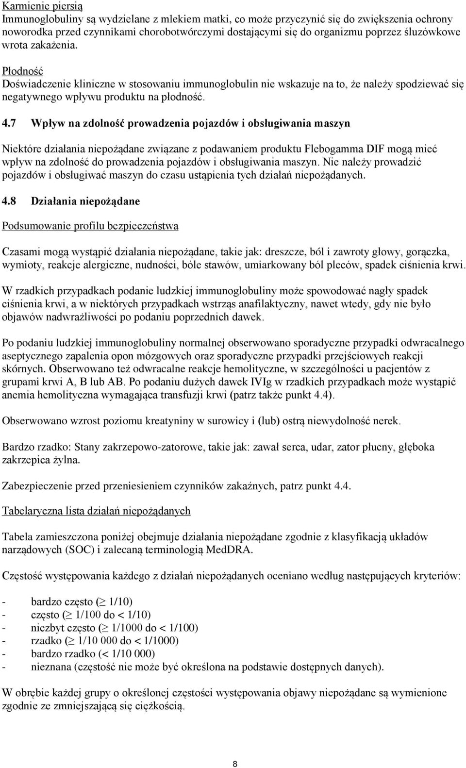 7 Wpływ na zdolność prowadzenia pojazdów i obsługiwania maszyn Niektóre działania niepożądane związane z podawaniem produktu Flebogamma DIF mogą mieć wpływ na zdolność do prowadzenia pojazdów i