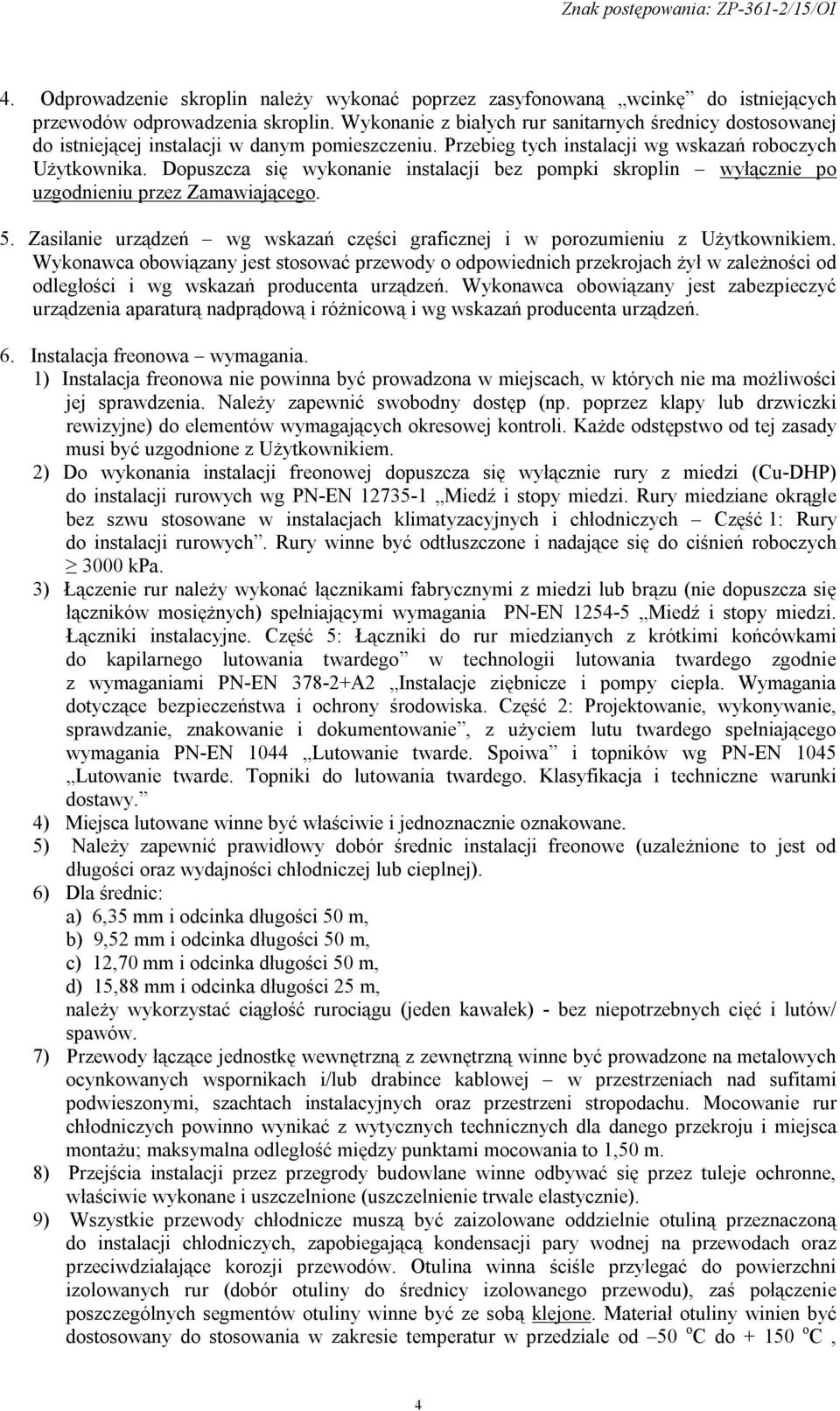 Dopuszcza się wykonanie instalacji bez pompki skroplin wyłącznie po uzgodnieniu przez Zamawiającego. 5. Zasilanie urządzeń wg wskazań części graficznej i w porozumieniu z Użytkownikiem.