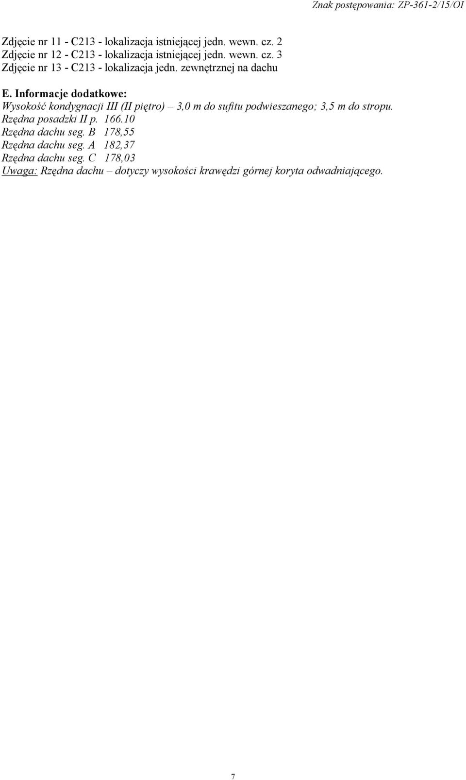 Informacje dodatkowe: Wysokość kondygnacji III (II piętro) 3,0 m do sufitu podwieszanego; 3,5 m do stropu.