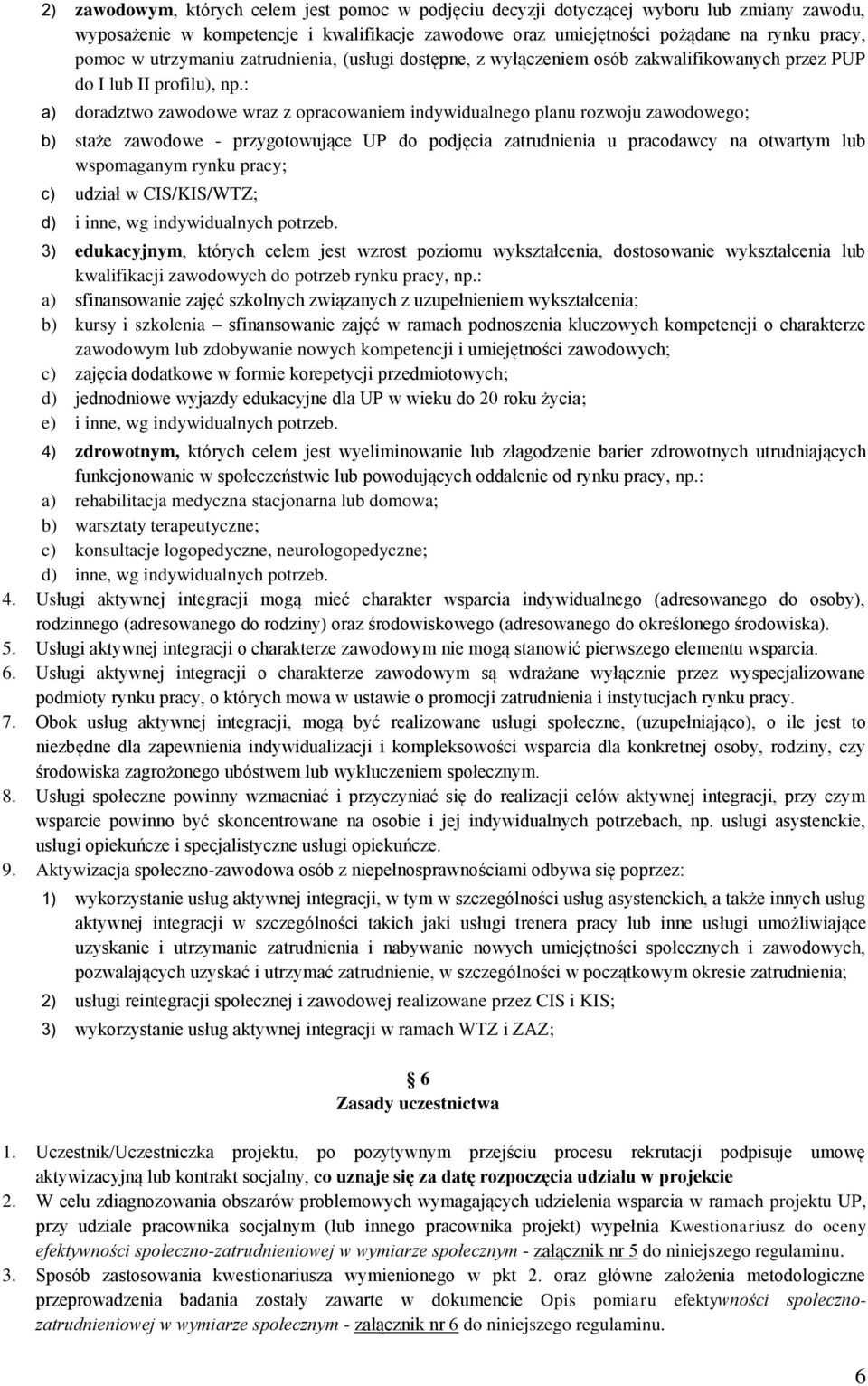 : a) doradztwo zawodowe wraz z opracowaniem indywidualnego planu rozwoju zawodowego; b) staże zawodowe - przygotowujące UP do podjęcia zatrudnienia u pracodawcy na otwartym lub wspomaganym rynku