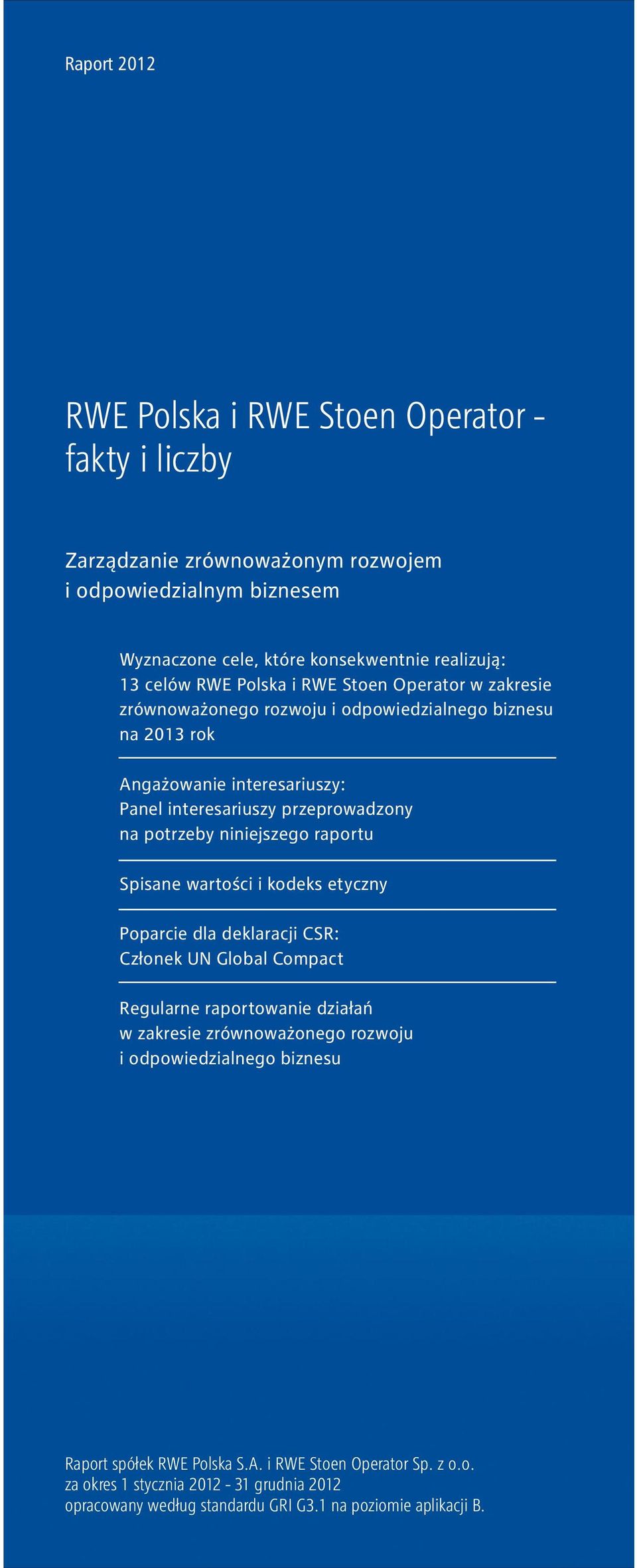 niniejszego raportu Spisane wartości i kodeks etyczny Poparcie dla deklaracji CSR: Członek UN Global Compact Regularne raportowanie działań w zakresie zrównoważonego rozwoju i