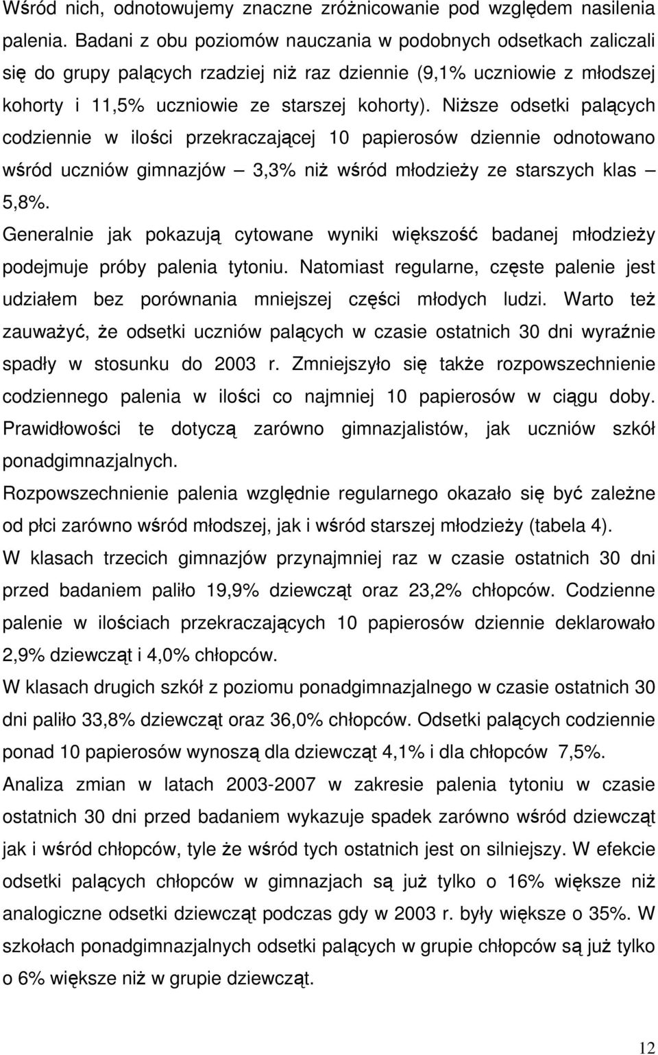 NiŜsze odsetki palących codziennie w ilości przekraczającej 10 papierosów dziennie odnotowano wśród uczniów gimnazjów 3,3% niŝ wśród młodzieŝy ze starszych klas 5,8%.