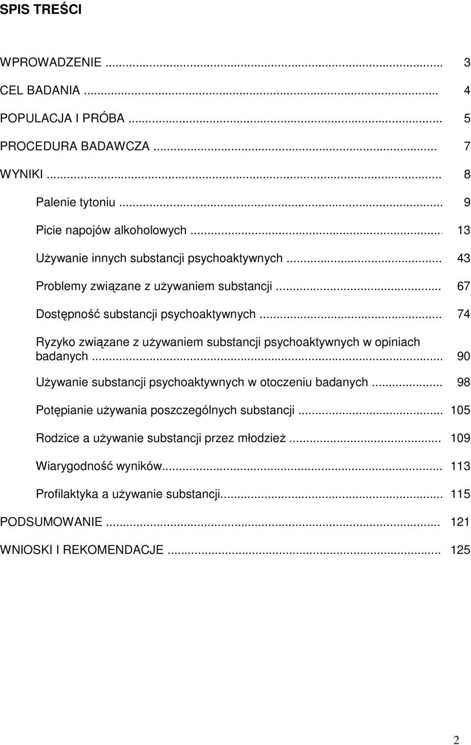 .. 74 Ryzyko związane z uŝywaniem substancji psychoaktywnych w opiniach badanych... 90 UŜywanie substancji psychoaktywnych w otoczeniu badanych.