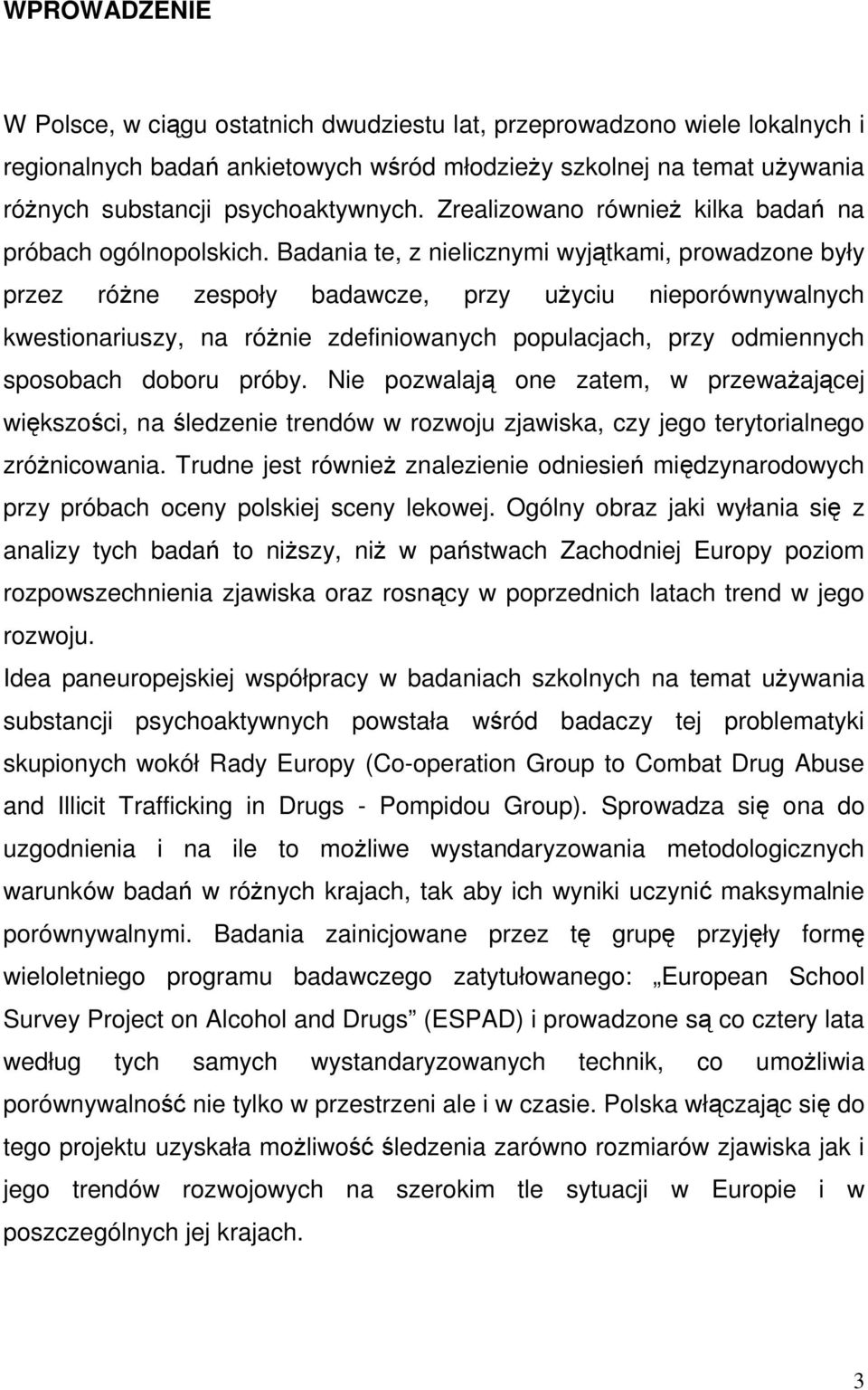 Badania te, z nielicznymi wyjątkami, prowadzone były przez róŝne zespoły badawcze, przy uŝyciu nieporównywalnych kwestionariuszy, na róŝnie zdefiniowanych populacjach, przy odmiennych sposobach