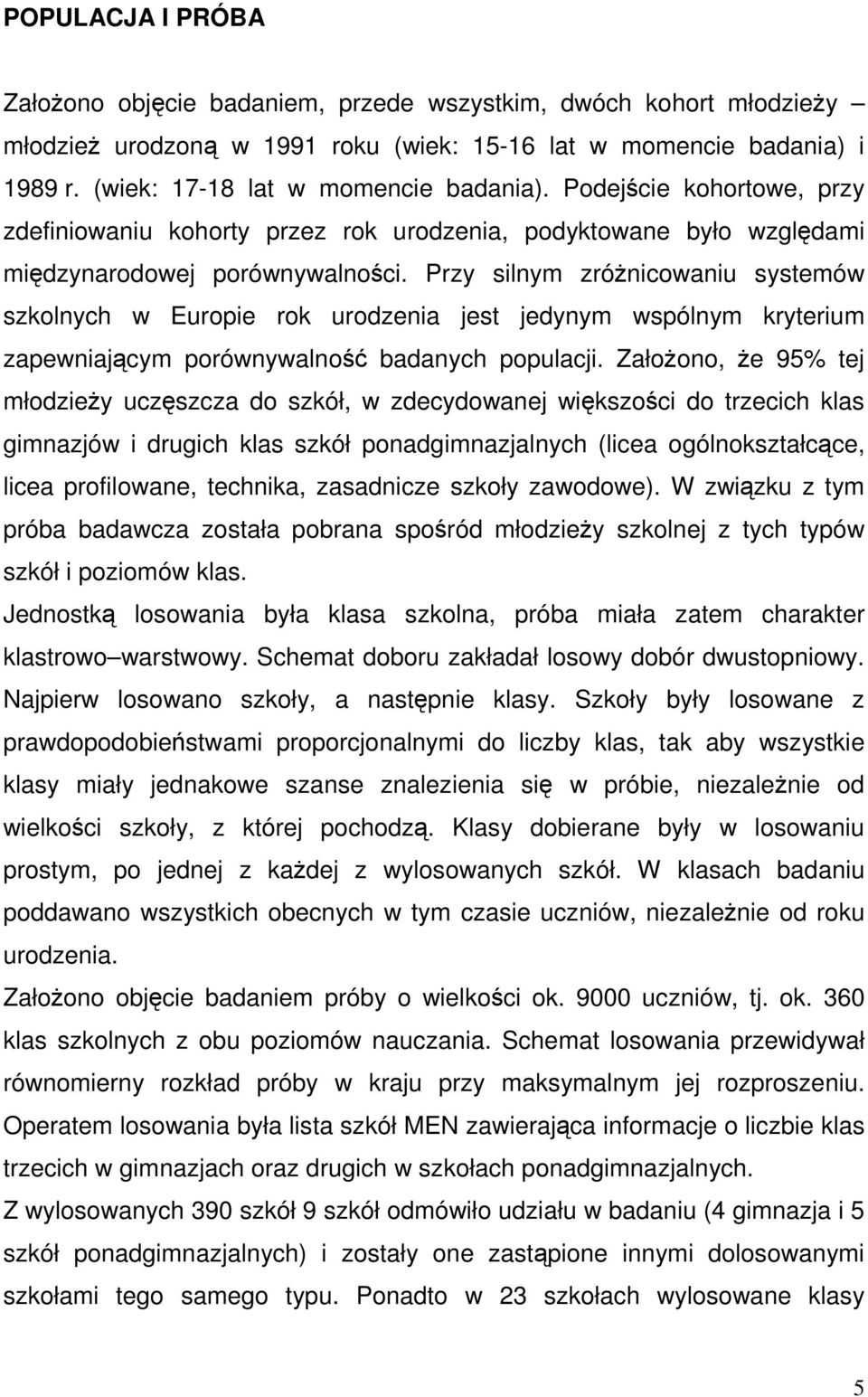 Przy silnym zróŝnicowaniu systemów szkolnych w Europie rok urodzenia jest jedynym wspólnym kryterium zapewniającym porównywalność badanych populacji.