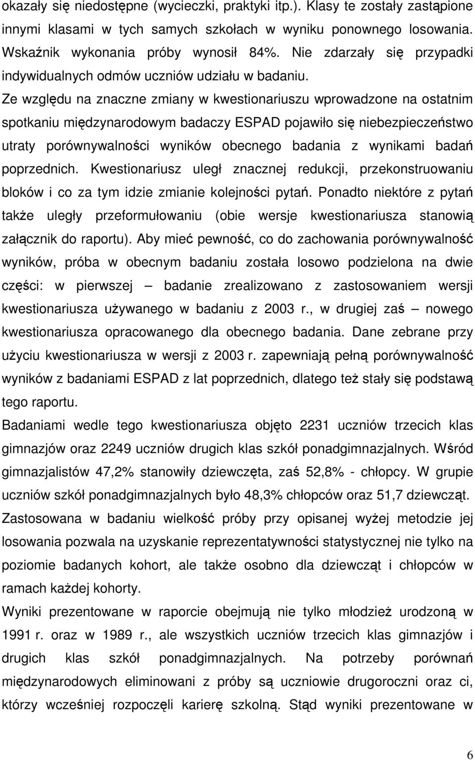 Ze względu na znaczne zmiany w kwestionariuszu wprowadzone na ostatnim spotkaniu międzynarodowym badaczy ESPAD pojawiło się niebezpieczeństwo utraty porównywalności wyników obecnego badania z