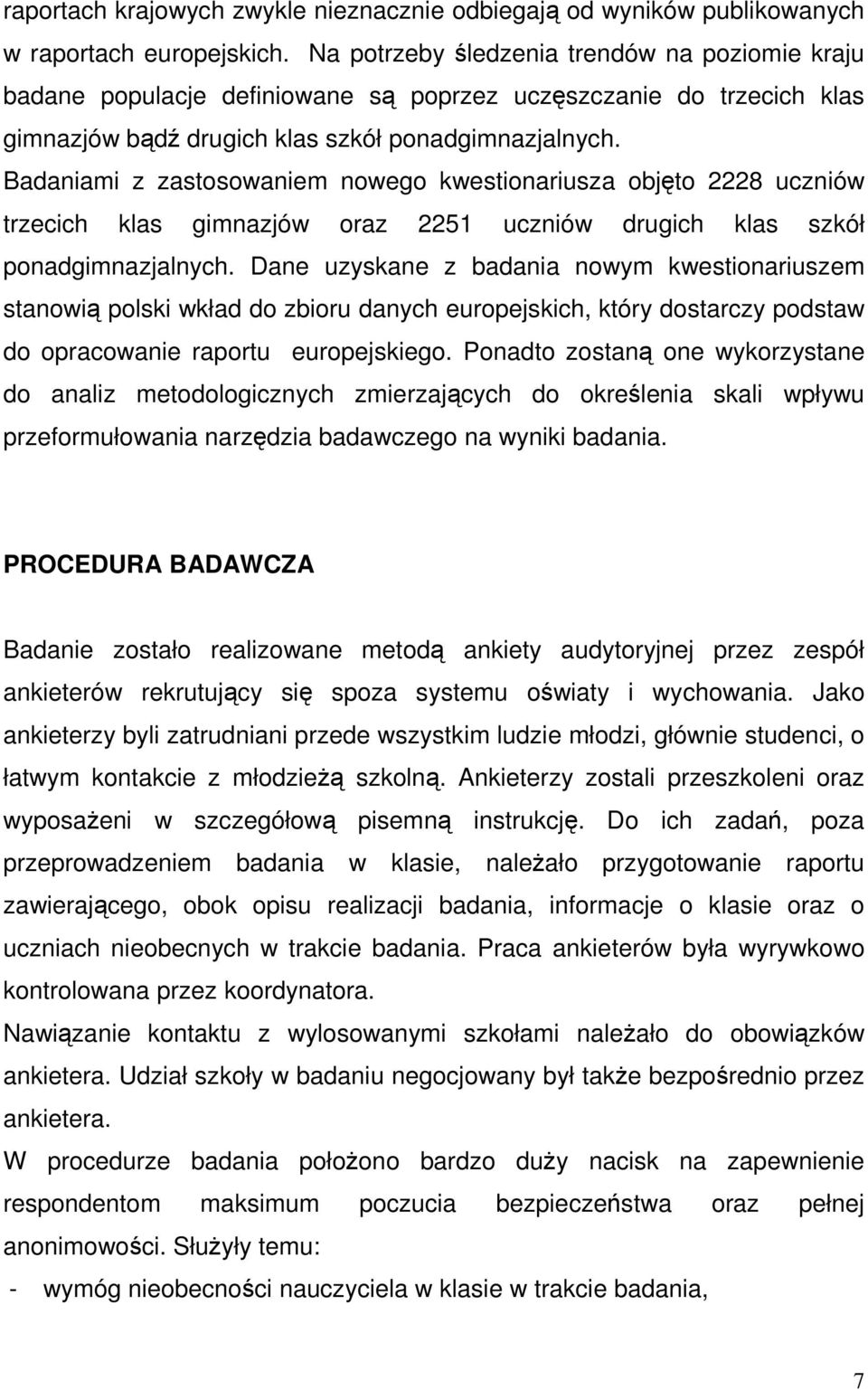 Badaniami z zastosowaniem nowego kwestionariusza objęto 2228 uczniów trzecich klas gimnazjów oraz 2251 uczniów drugich klas szkół.