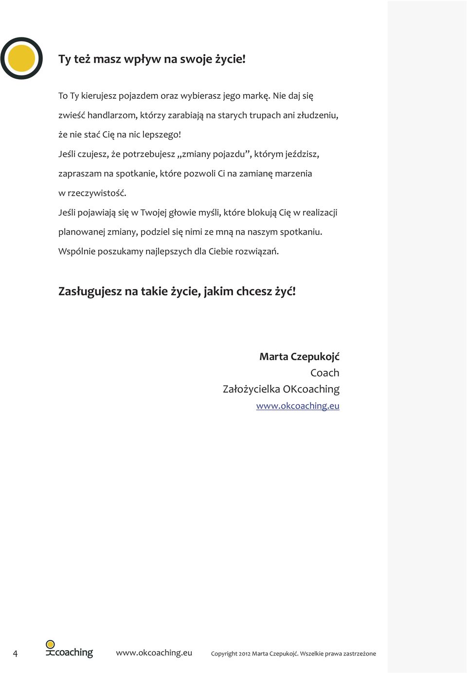 Jeœli czujesz, e potrzebujesz zmiany pojazdu, którym jeÿdzisz, zapraszam na spotkanie, które pozwoli Ci na zamianê marzenia w rzeczywistoœæ.